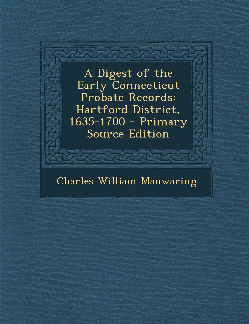 A Digest of the Early Connecticut Probate Records: Hartford District, 1635-1700 - Primary Source Edition Learning & Reference