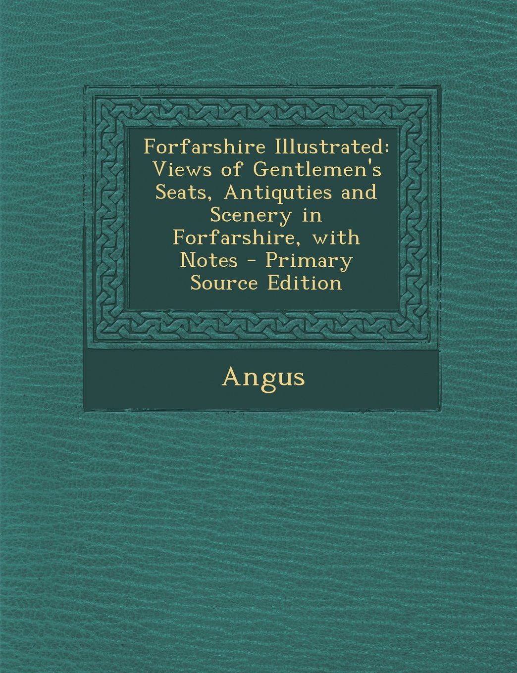 Forfarshire Illustrated: Views of Gentlemen's Seats, Antiquties and Scenery in Forfarshire, with Notes - Primary Source Edition Politics & History