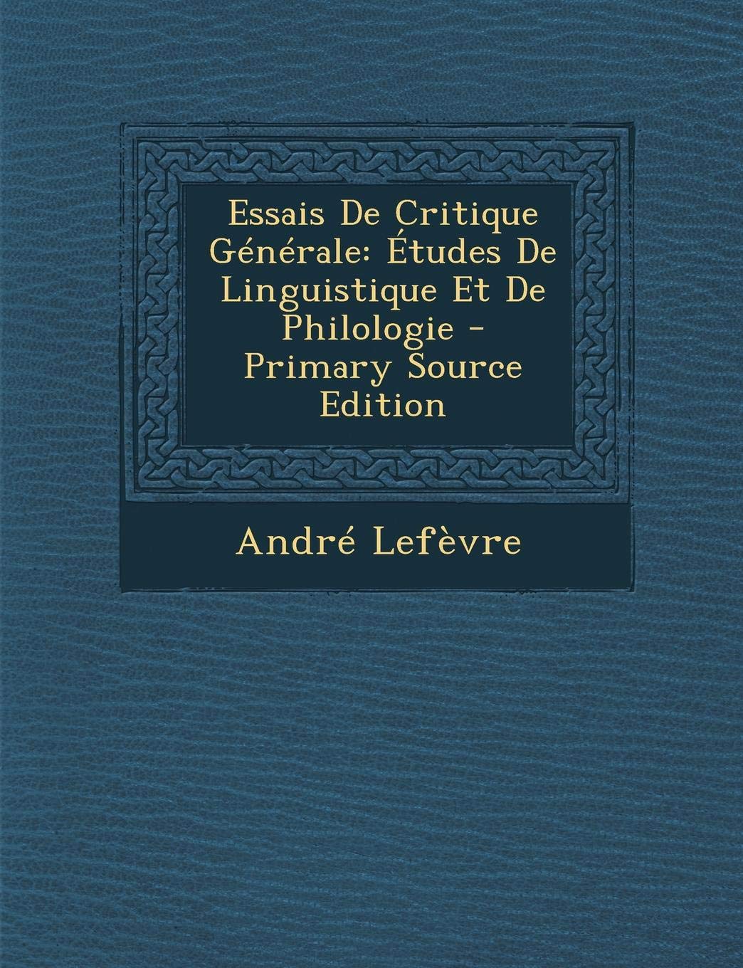 Essais de Critique Generale: Etudes de Linguistique Et de Philologie Politics & History
