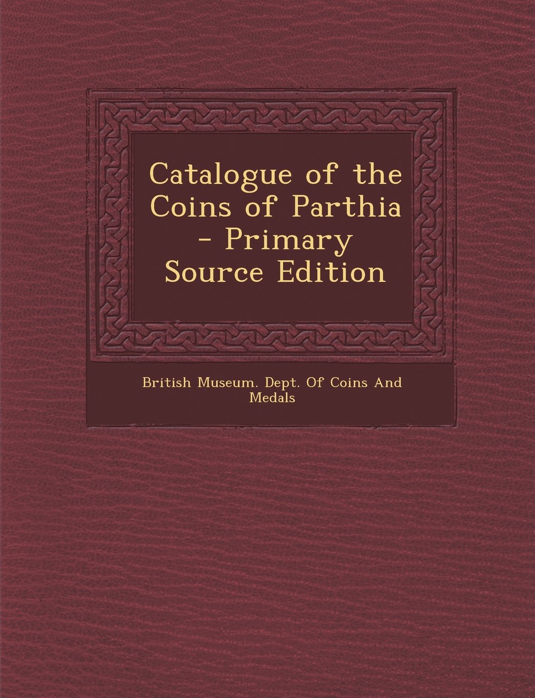 Catalogue of the Coins of Parthia - Primary Source Edition Hobbies & Crafts