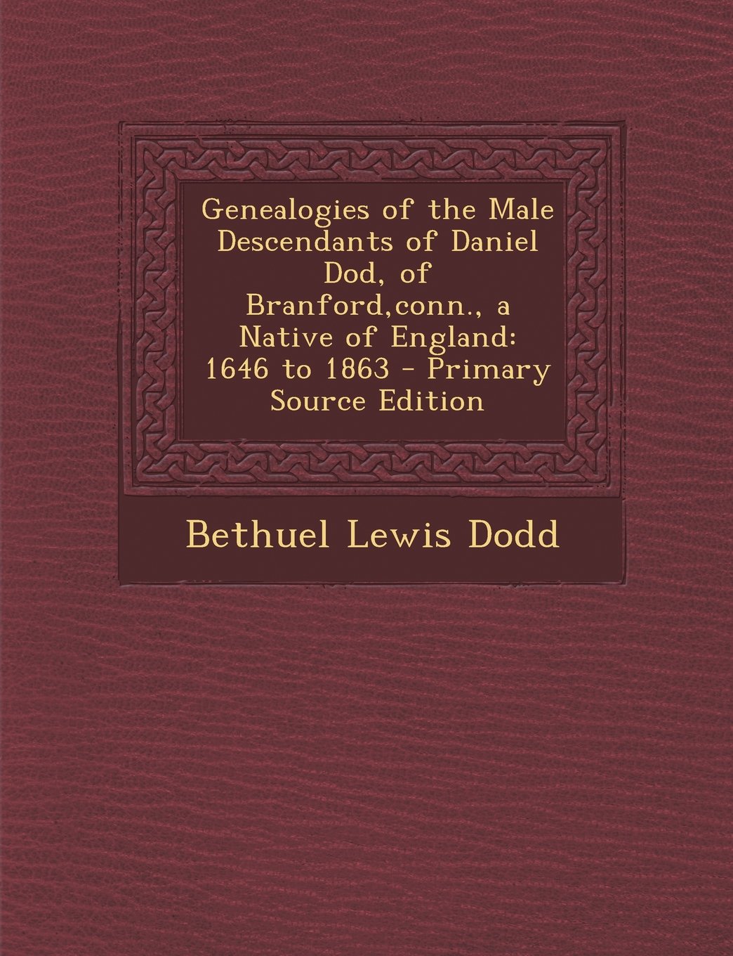 Genealogies of the Male Descendants of Daniel Dod, of Branford,conn., a Native of England: 1646 to 1863 Reference Books