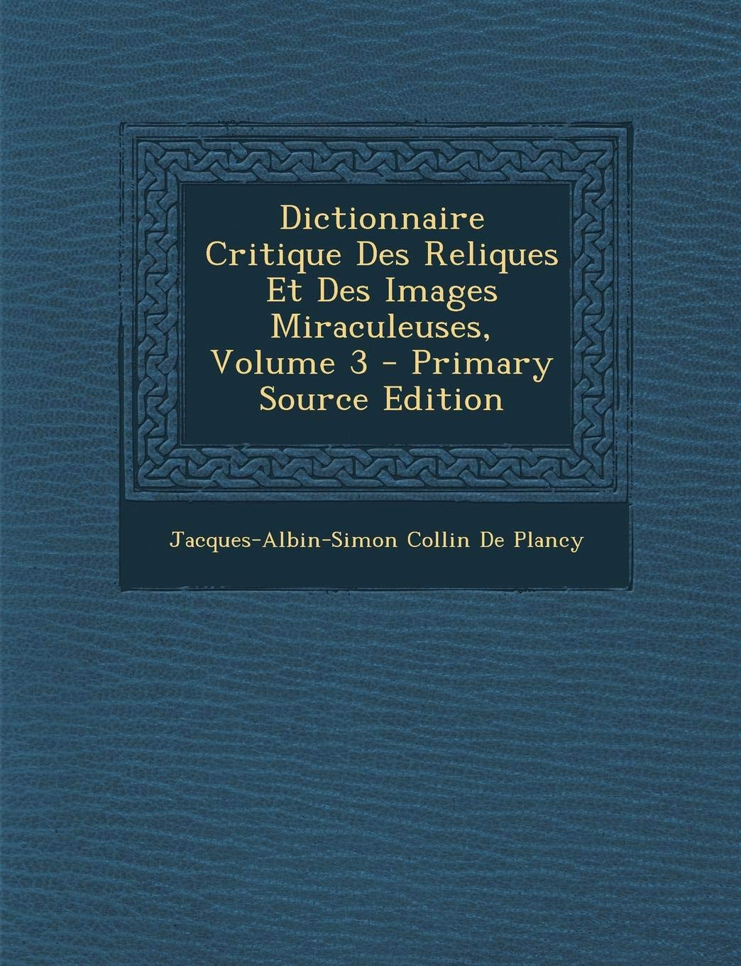 Dictionnaire Critique Des Reliques Et Des Images Miraculeuses, Volume 3 Medicine