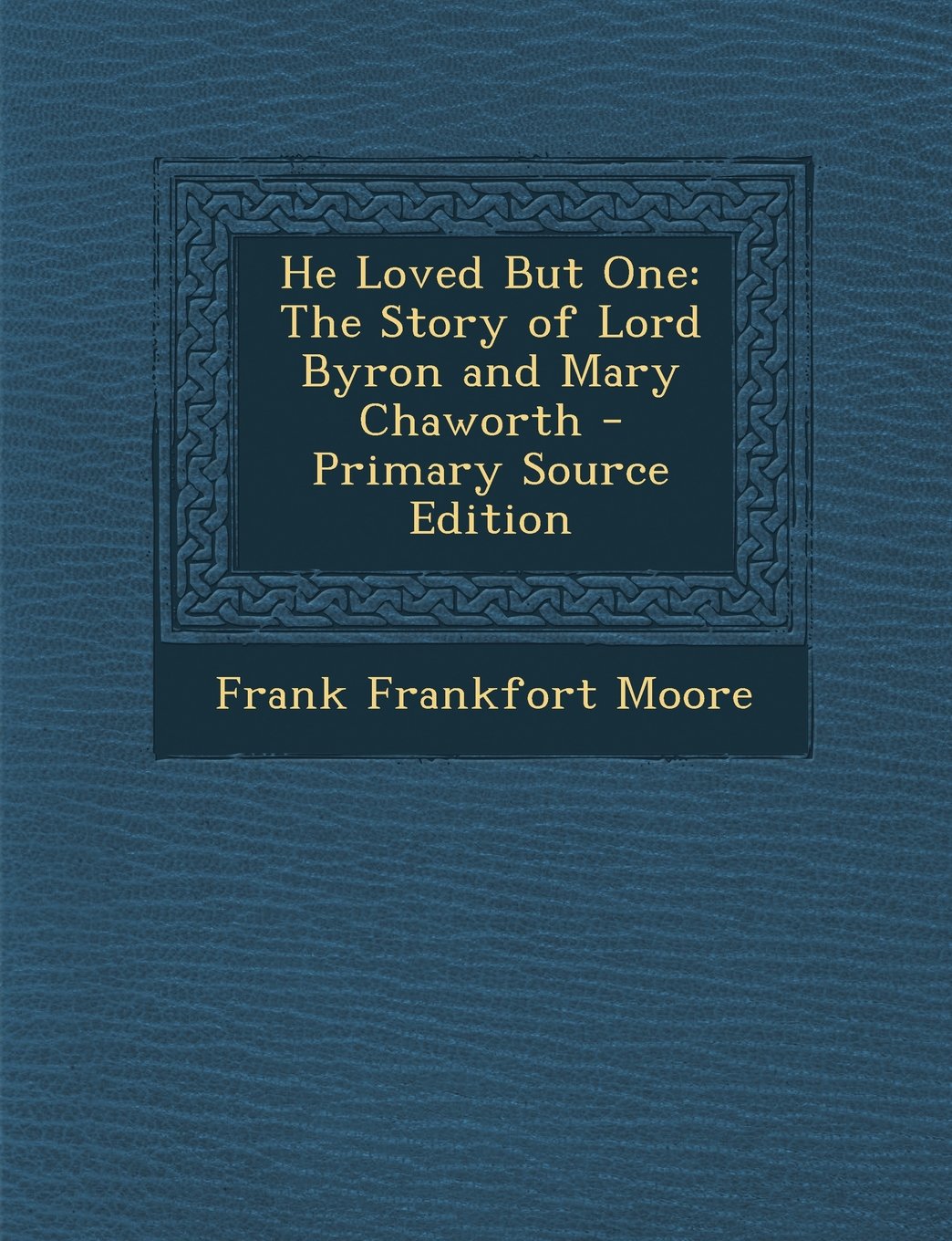 He Loved But One: The Story of Lord Byron and Mary Chaworth - Primary Source Edition Contemporary literature
