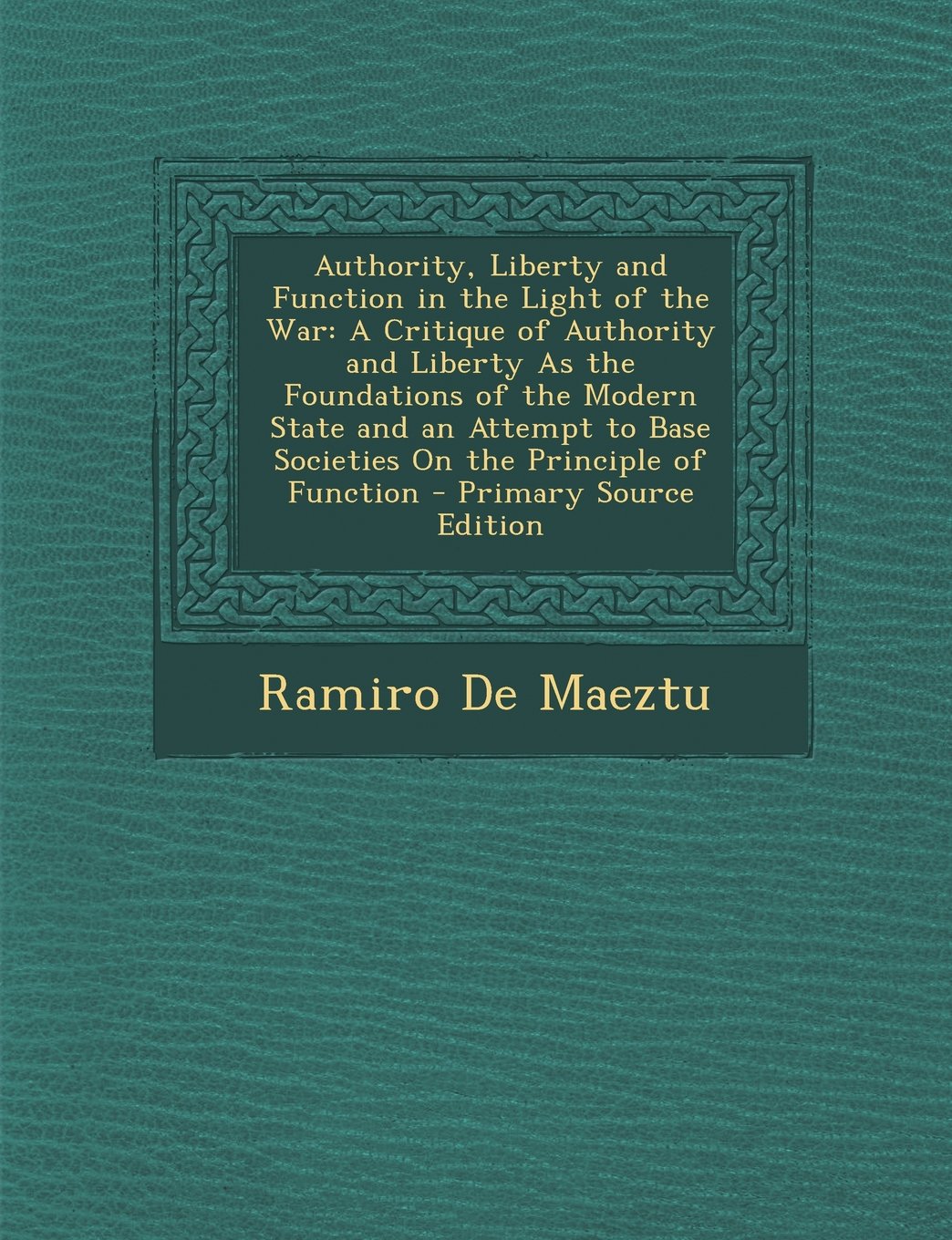 Authority, Liberty and Function in the Light of the War: A Critique of Authority and Liberty As the Foundations of the Modern State and an Attempt to Base Societies On the Principle of Function Politics & History