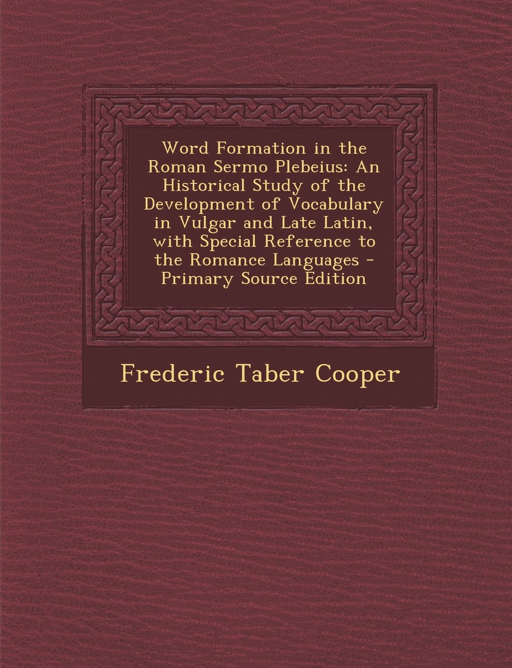 Word Formation in the Roman Sermo Plebeius: An Historical Study of the Development of Vocabulary in Vulgar and Late Latin, with Special Reference to T Foreign Languages ​​& Dictionaries