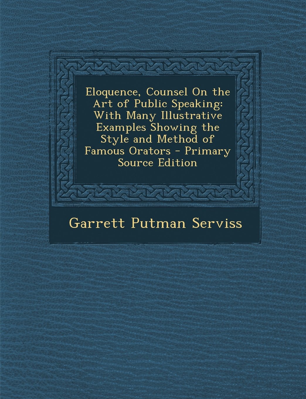 Eloquence, Counsel on the Art of Public Speaking: With Many Illustrative Examples Showing the Style and Method of Famous Orators - Primary Source Edit Books