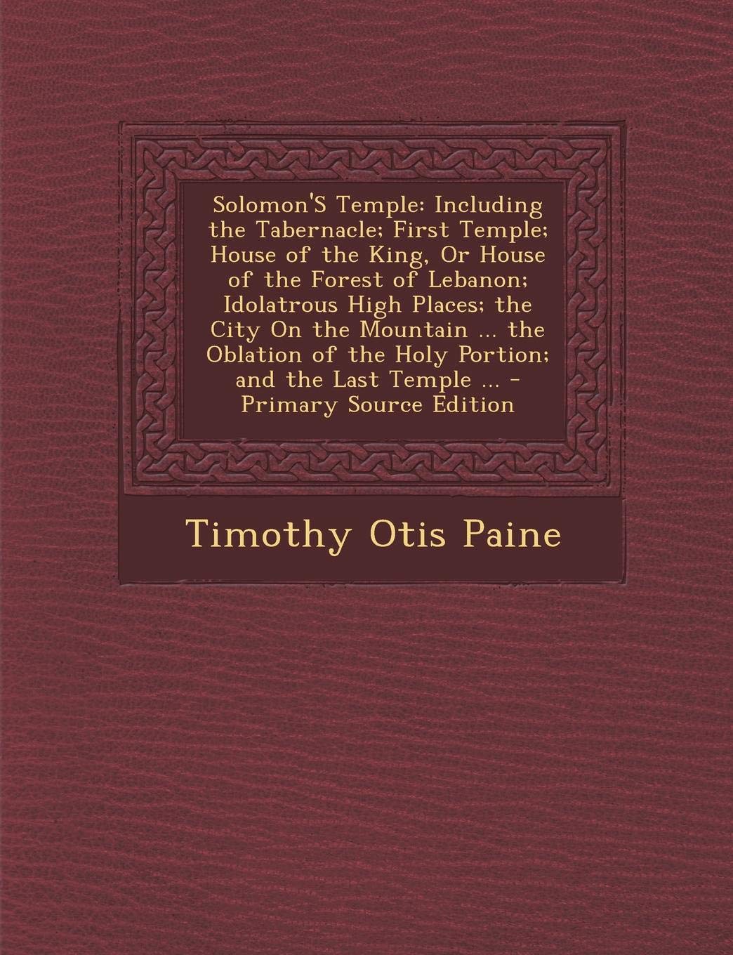 Solomon's Temple: Including the Tabernacle; First Temple; House of the King, or House of the Forest of Lebanon; Idolatrous High Places; Politics & History