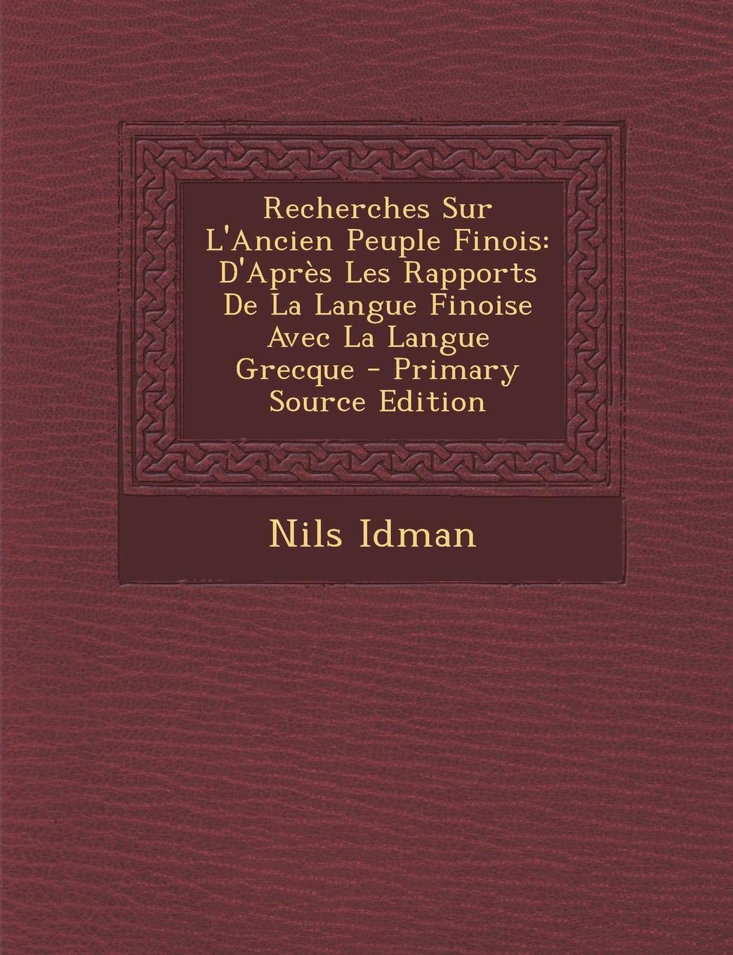 Recherches Sur L'Ancien Peuple Finois: D'Apres Les Rapports de La Langue Finoise Avec La Langue Grecque Contemporary literature