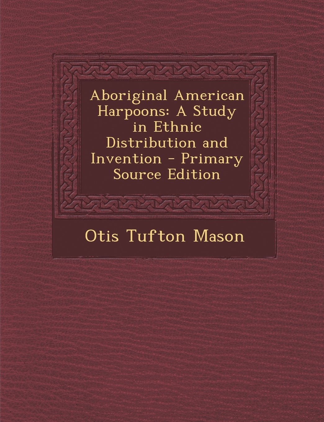 Aboriginal American Harpoons: A Study in Ethnic Distribution and Invention Social Sciences
