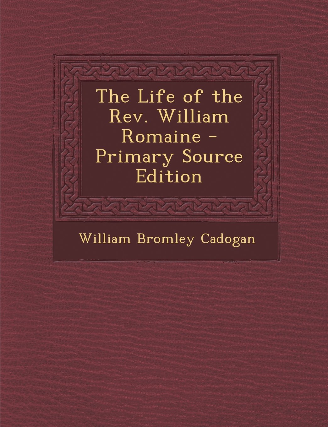 The Life of the REV. William Romaine - Primary Source Edition Religion & Esotericism