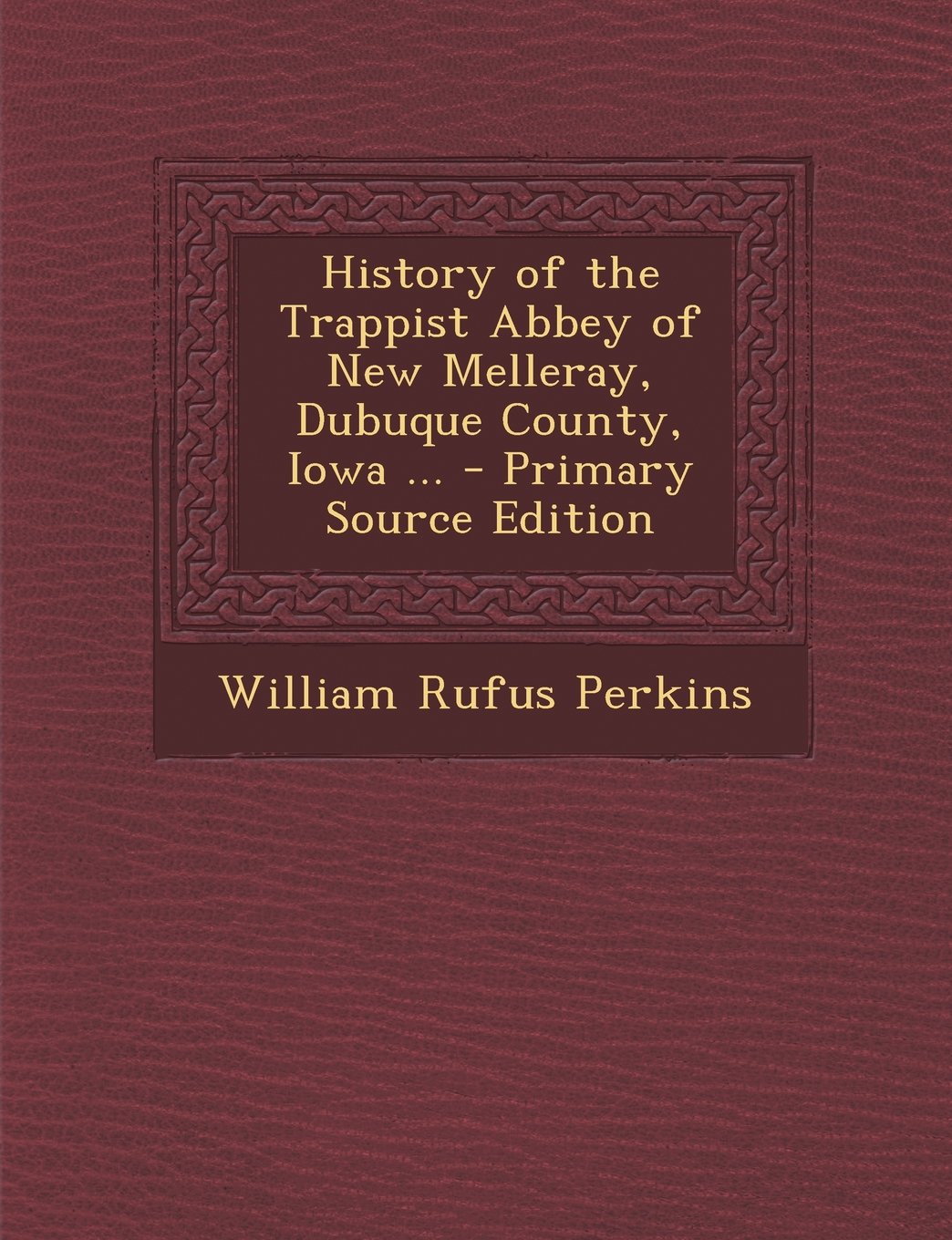 History of the Trappist Abbey of New Melleray, Dubuque County, Iowa ... - Primary Source Edition Memories