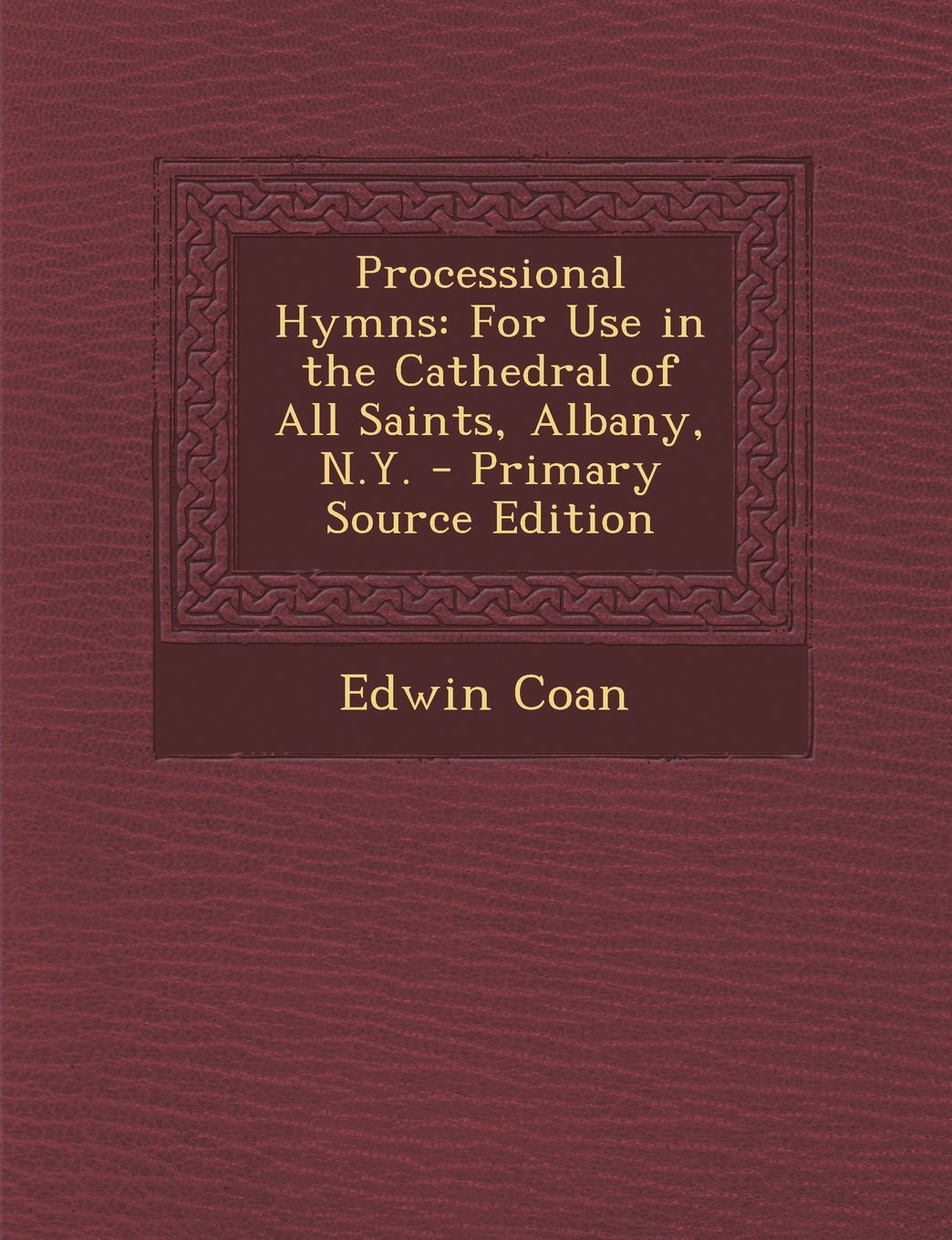 Processional Hymns: For Use in the Cathedral of All Saints, Albany, N.Y. - Primary Source Edition Arts & Music