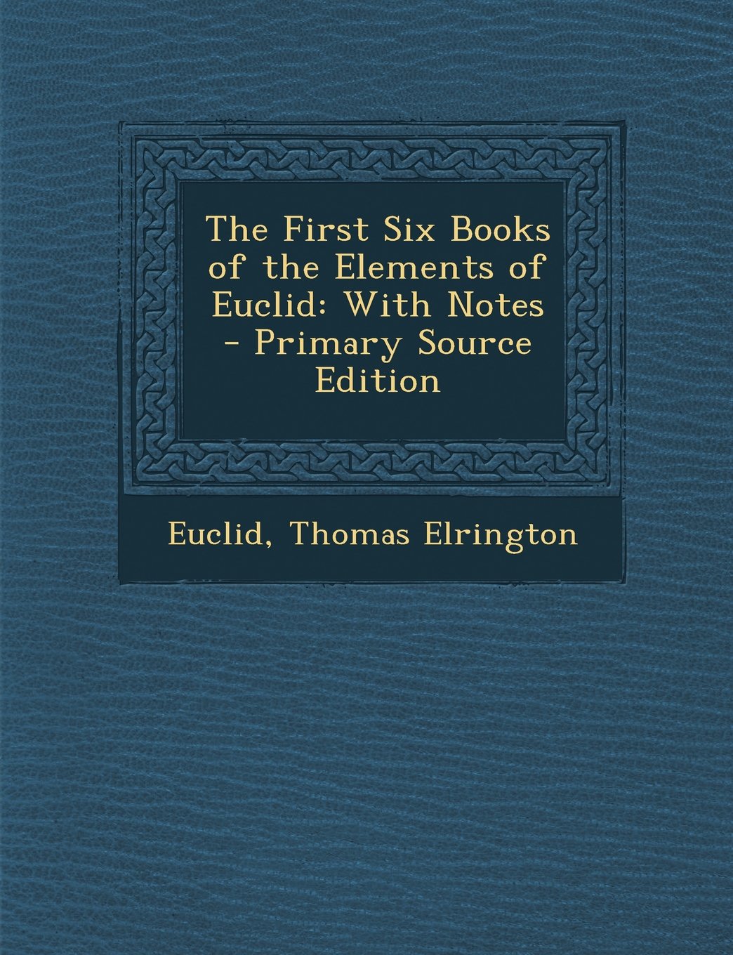 The First Six Books of the Elements of Euclid: With Notes - Primary Source Edition Books