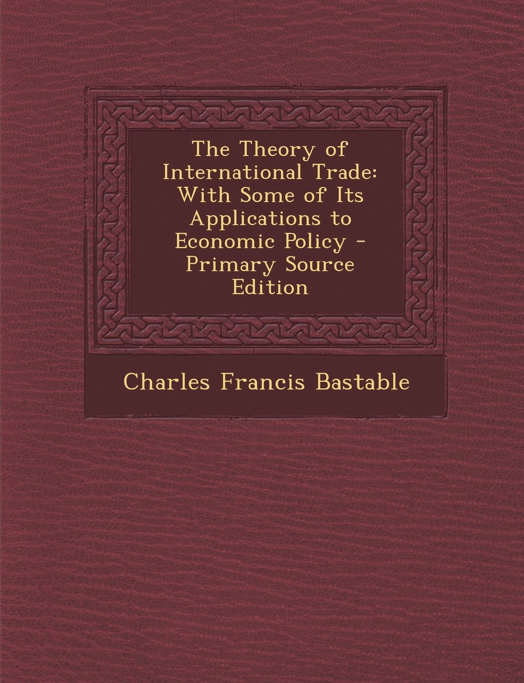 The Theory of International Trade: With Some of Its Applications to Economic Policy - Primary Source Edition Business, Finance & Career