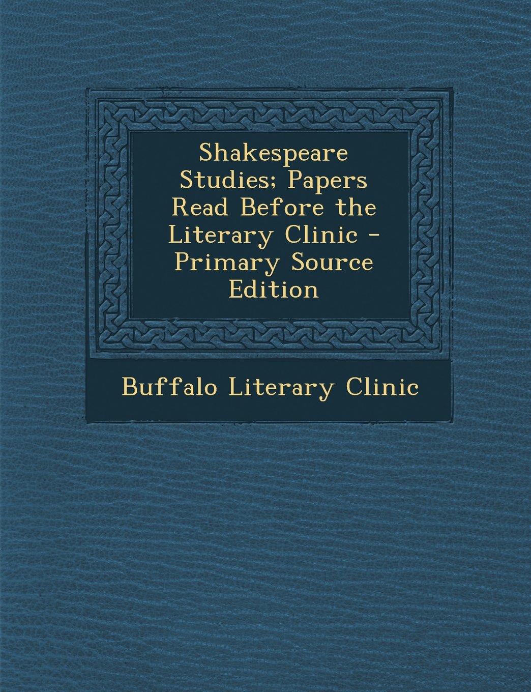 Shakespeare Studies; Papers Read Before the Literary Clinic Drama