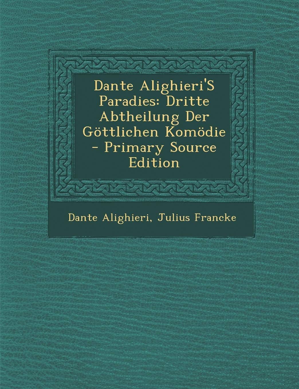 Dante Alighieri's Paradies: Dritte Abtheilung Der Gottlichen Komodie - Primary Source Edition Politics & History