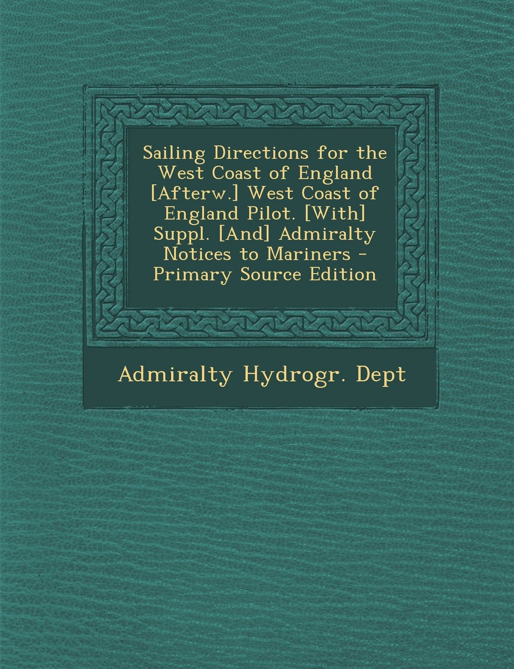 Sailing Directions for the West Coast of England West Coast of England Pilot. Suppl. Admiralty Notices to Mariners - Primary So Politics & History