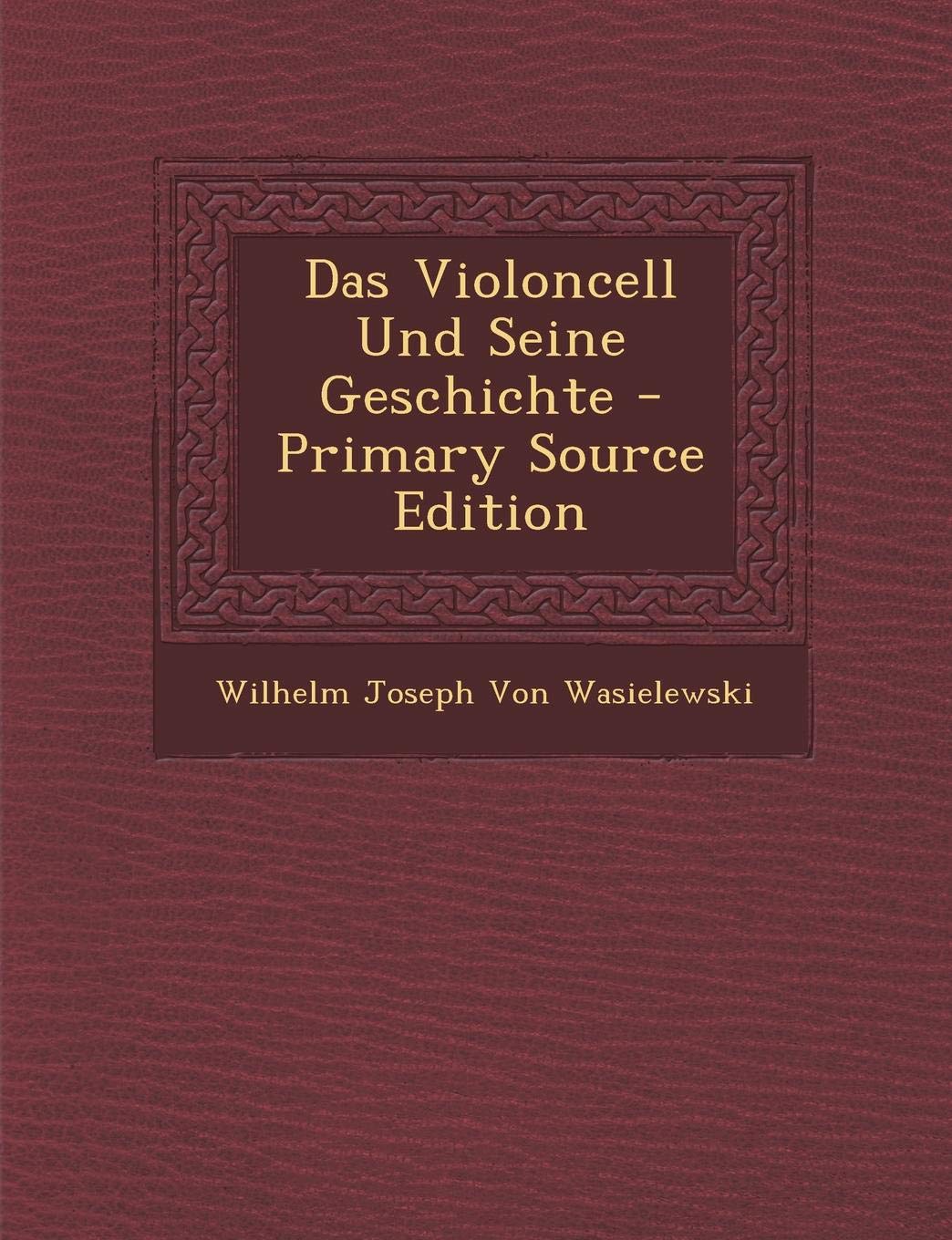 Das Violoncell Und Seine Geschichte - Primary Source Edition Politics & History
