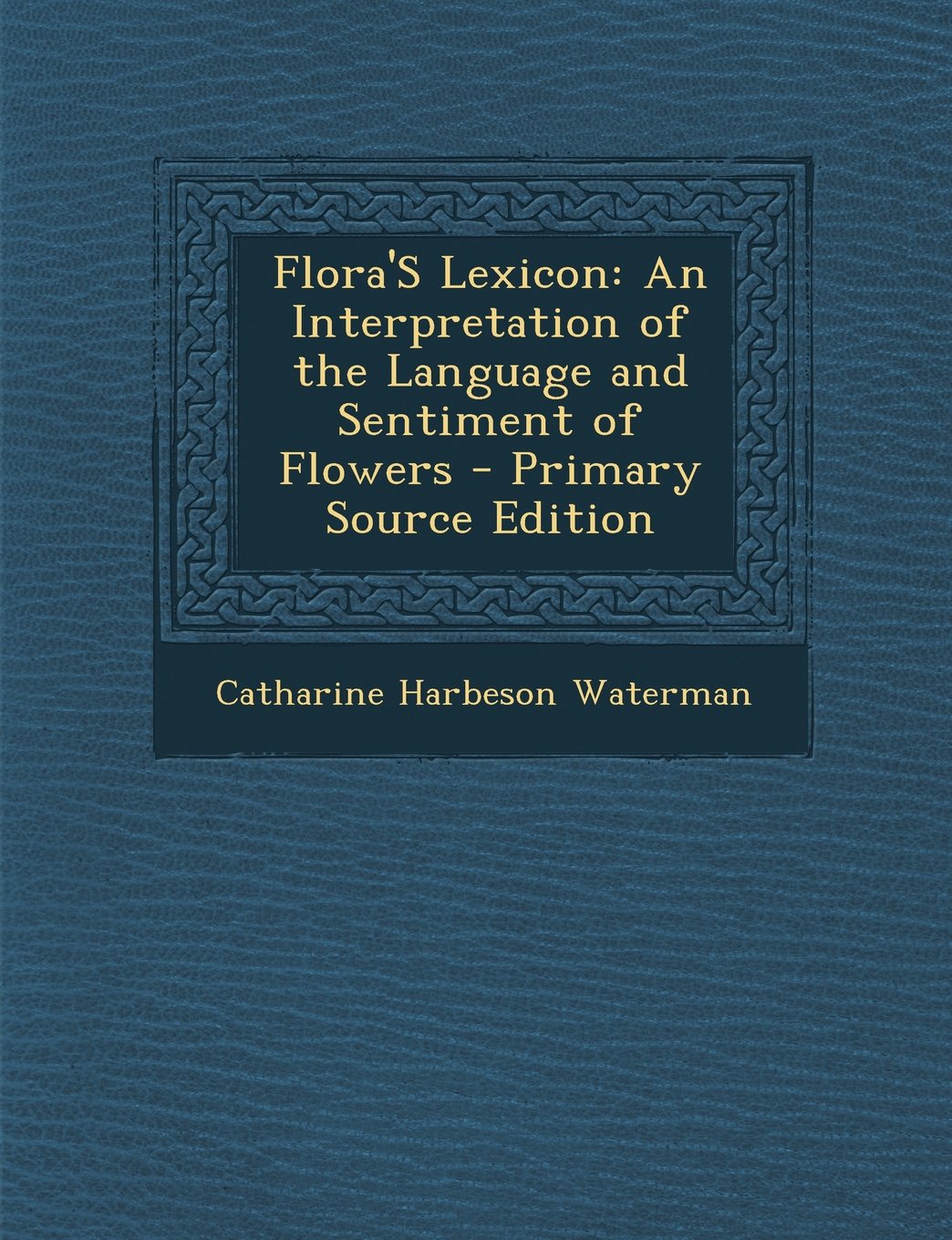 Flora'S Lexicon: An Interpretation of the Language and Sentiment of Flowers Hobbies & Crafts