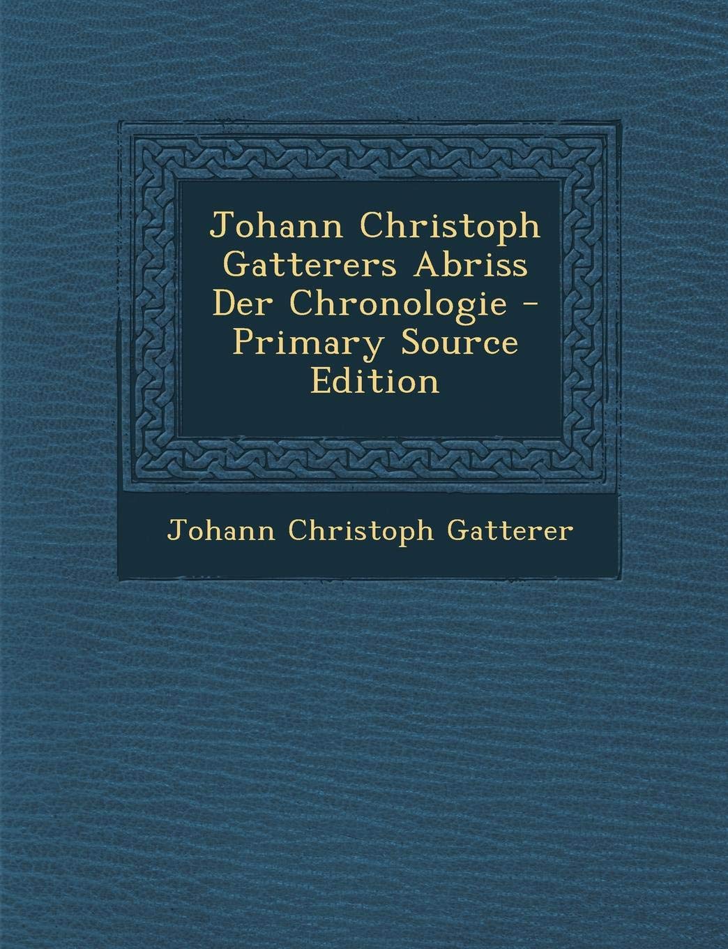 Johann Christoph Gatterers Abriss Der Chronologie Politics & History