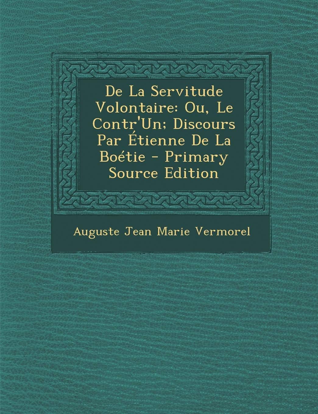 de La Servitude Volontaire: Ou, Le Contr'un; Discours Par Etienne de La Boetie - Primary Source Edition Philosophy