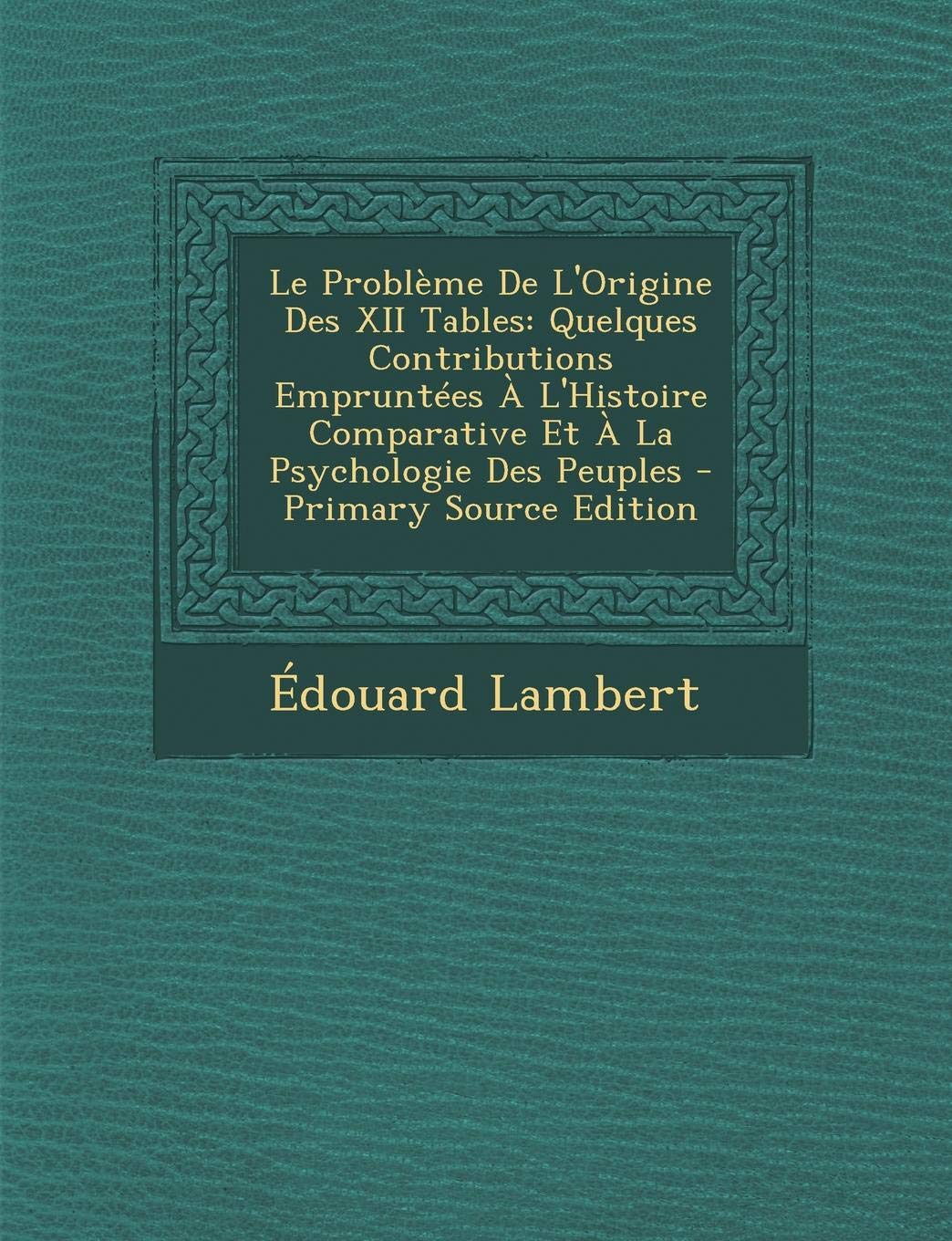 Le Probleme de L'Origine Des XII Tables: Quelques Contributions Empruntees A L'Histoire Comparative Et a la Psychologie Des Peuples Politics & History