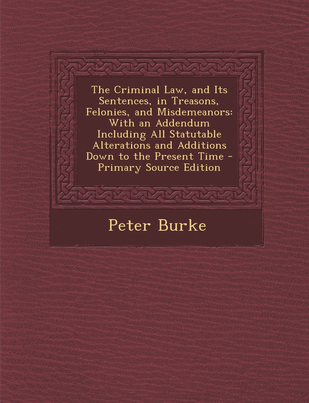 The Criminal Law, and Its Sentences, in Treasons, Felonies, and Misdemeanors: With an Addendum Including All Statutable Alterations and Additions Down Law