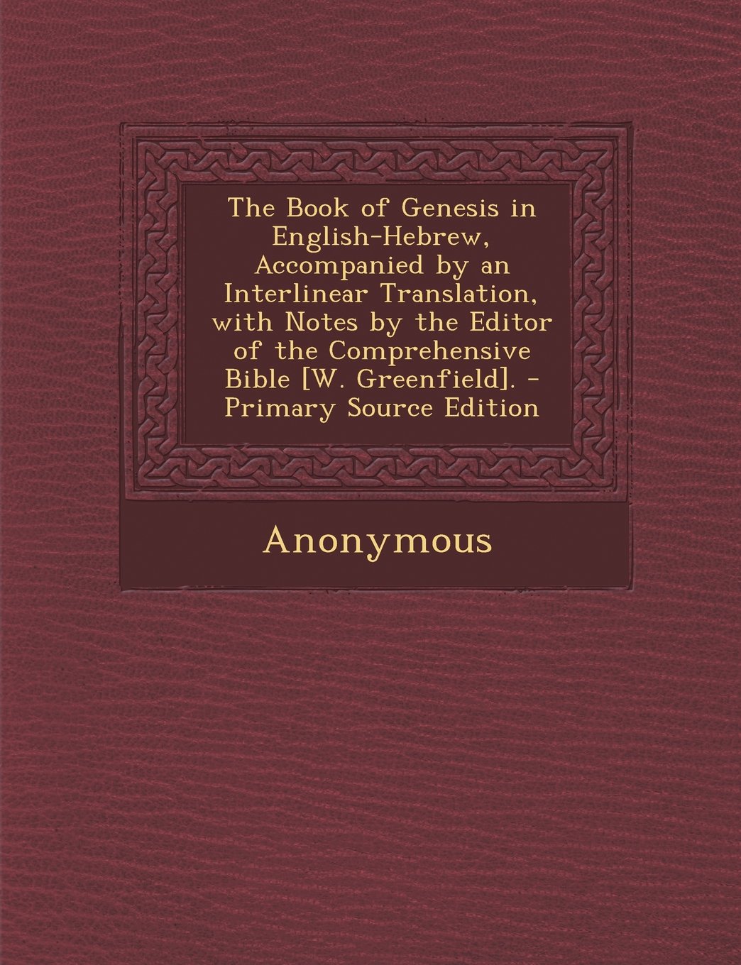 The Book of Genesis in English-Hebrew, Accompanied by an Interlinear Translation, with Notes by the Editor of the Comprehensive Bible . Politics & History