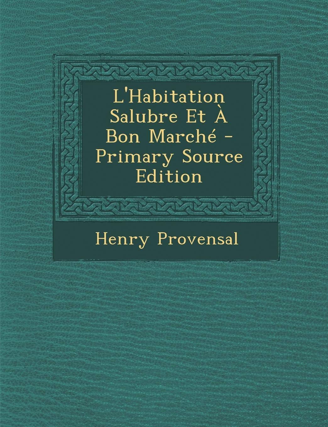 L'Habitation Salubre Et a Bon Marche - Primary Source Edition Business, Finance & Career