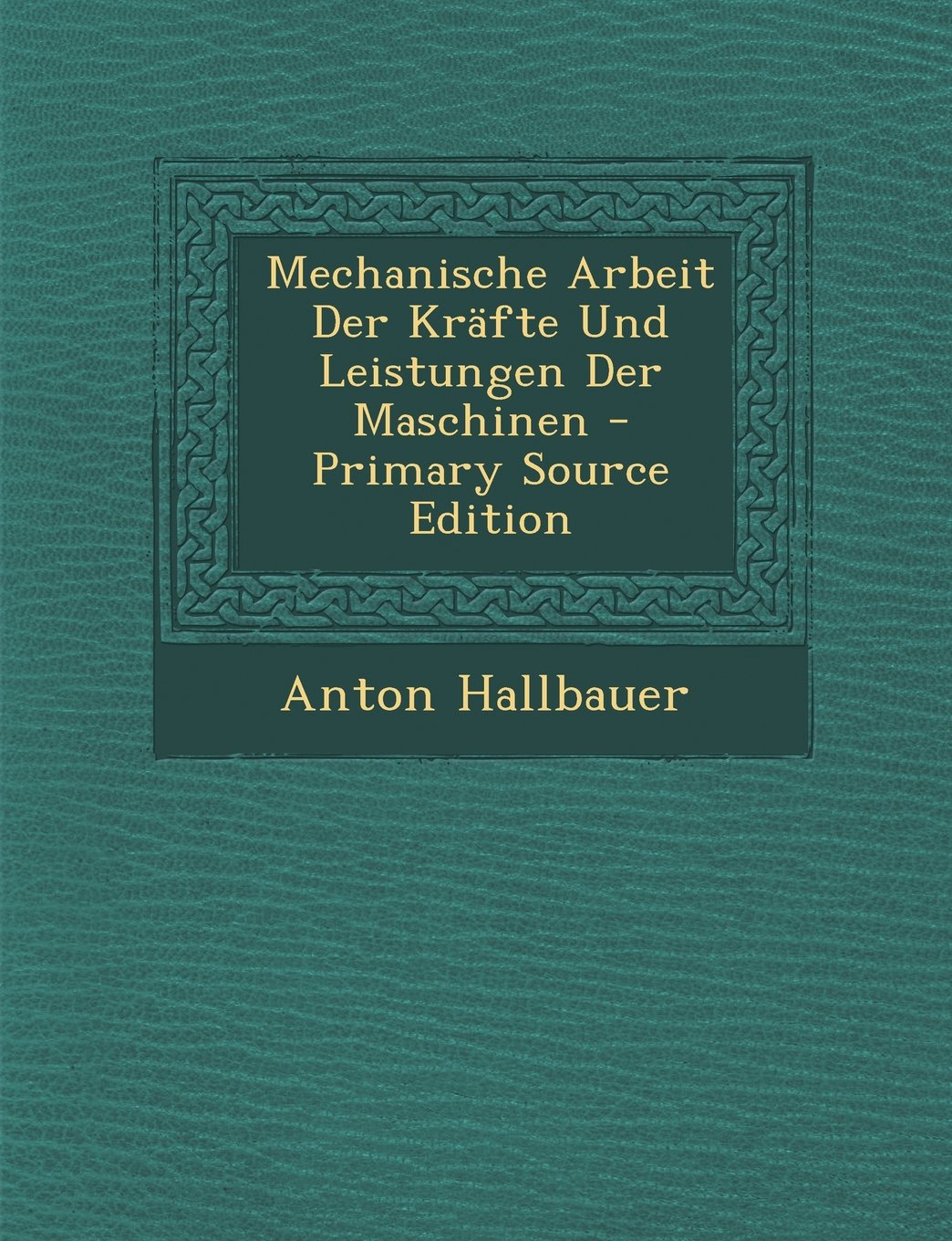 Mechanische Arbeit Der Krafte Und Leistungen Der Maschinen - Primary Source Edition Business & Technology