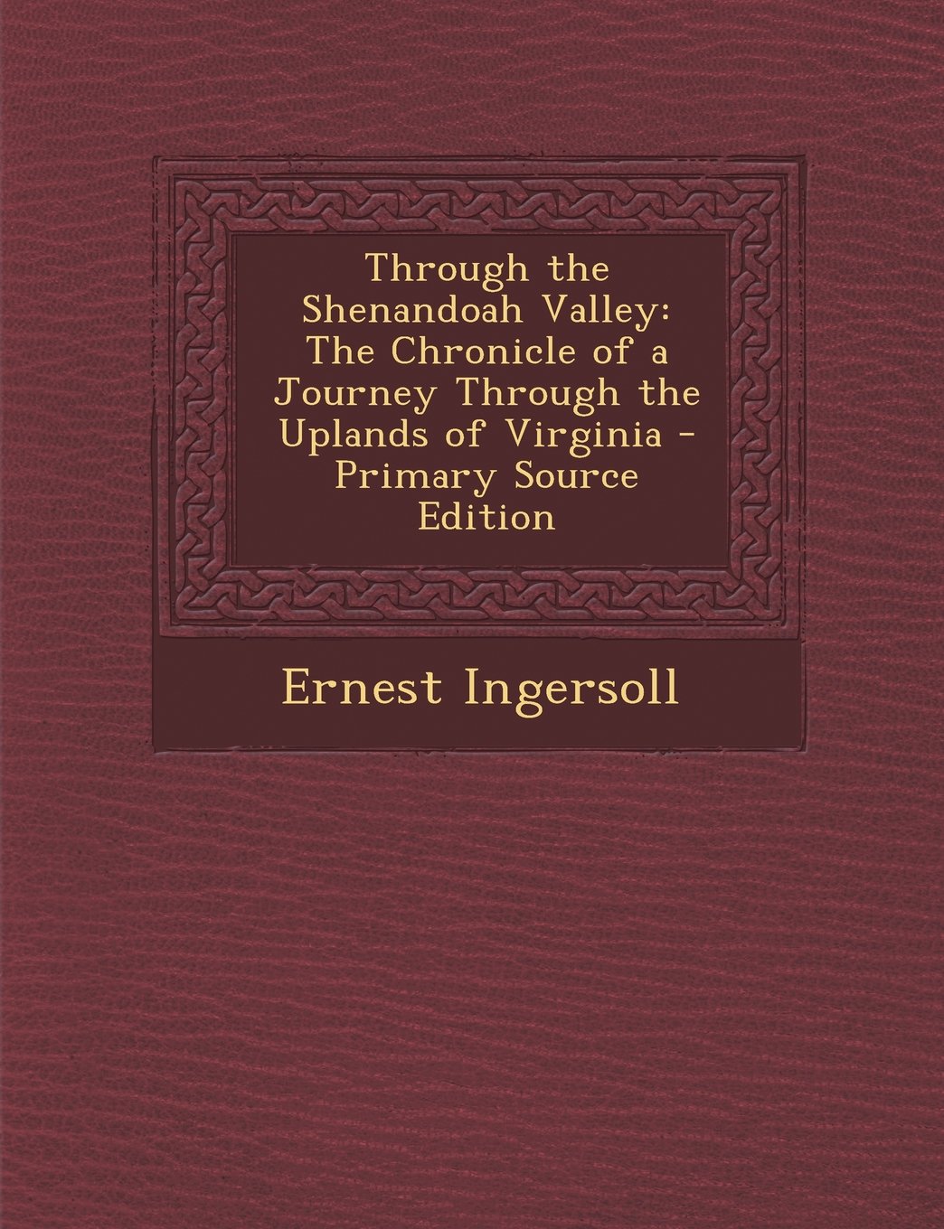 Through the Shenandoah Valley: The Chronicle of a Journey Through the Uplands of Virginia Politics & History