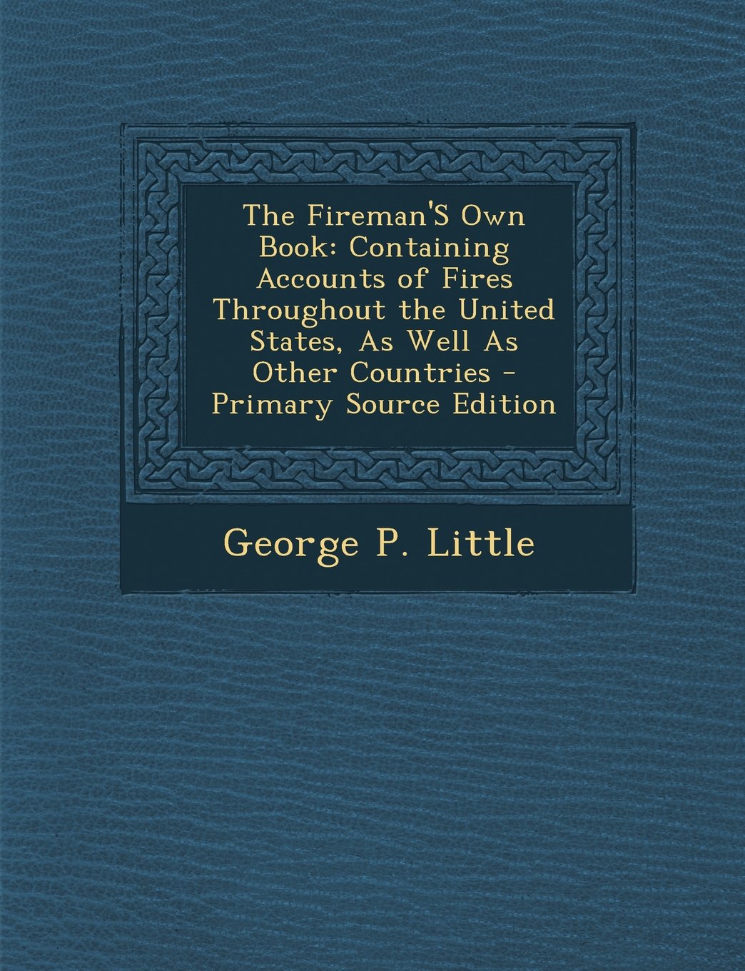 The Fireman'S Own Book: Containing Accounts of Fires Throughout the United States, As Well As Other Countries Politics & History