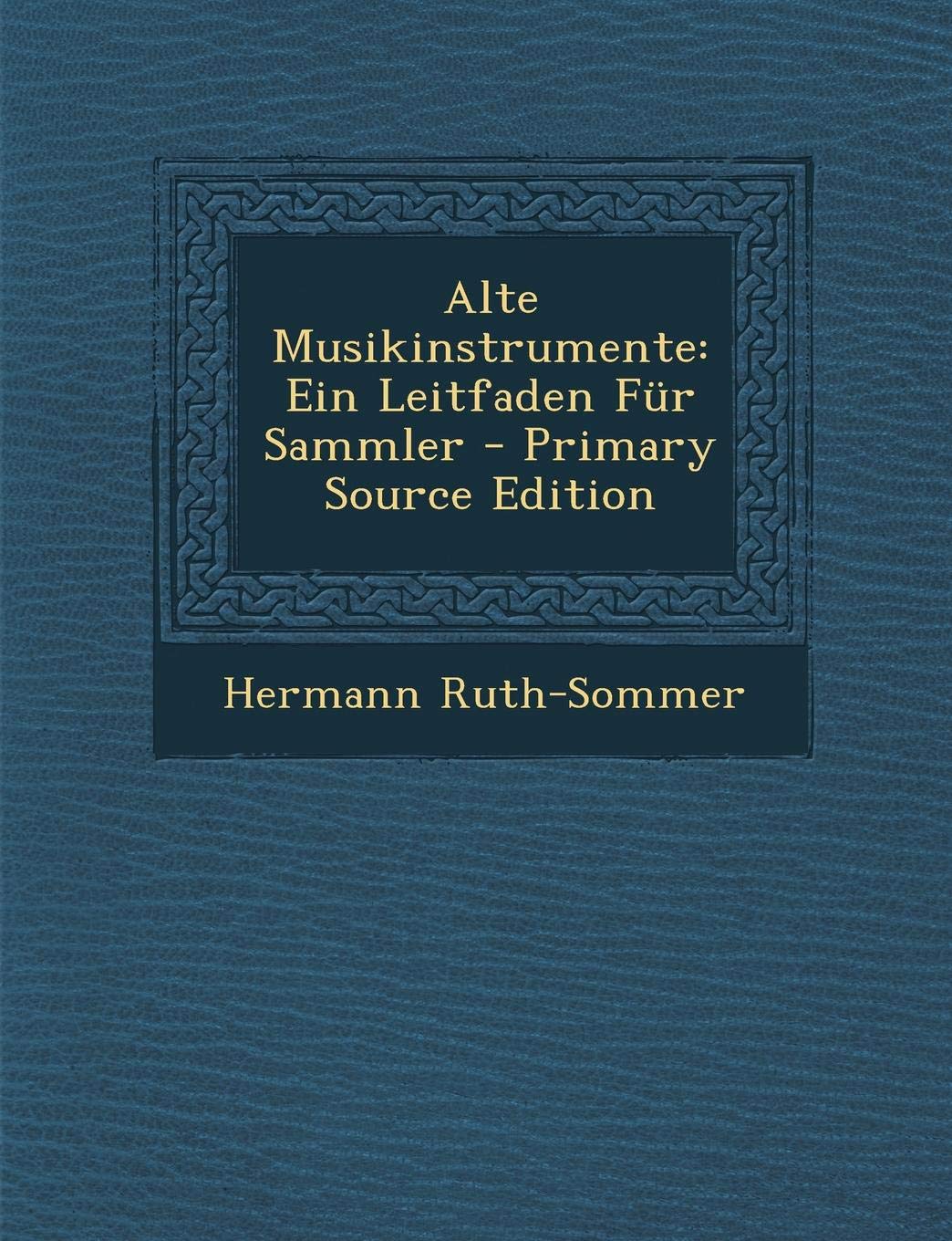 Alte Musikinstrumente: Ein Leitfaden Fur Sammler - Primary Source Edition Arts & Music