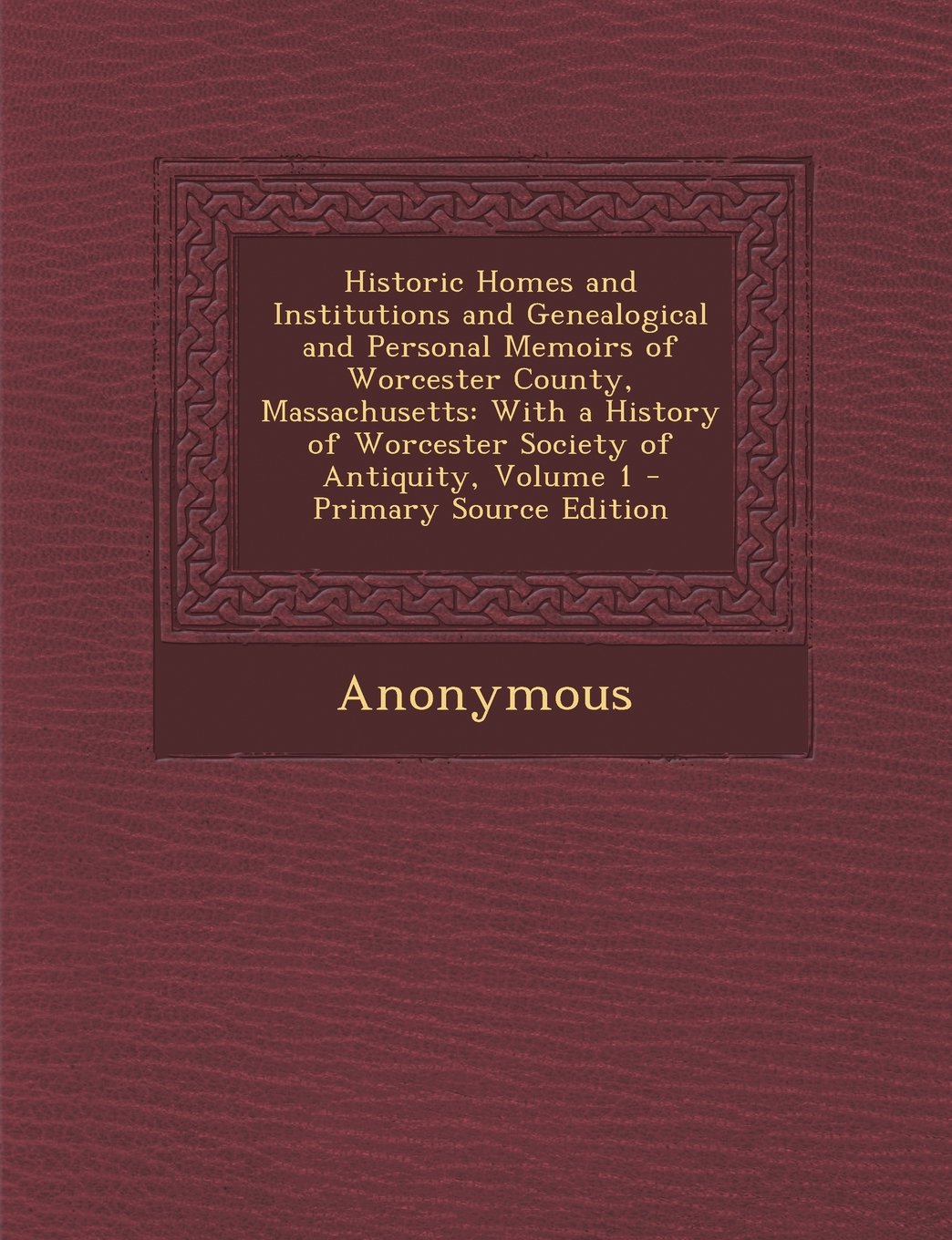 Historic Homes and Institutions and Genealogical and Personal Memoirs of Worcester County, Massachusetts: With a History of Worcester Society of Antiquity, Volume 1 Politics & History