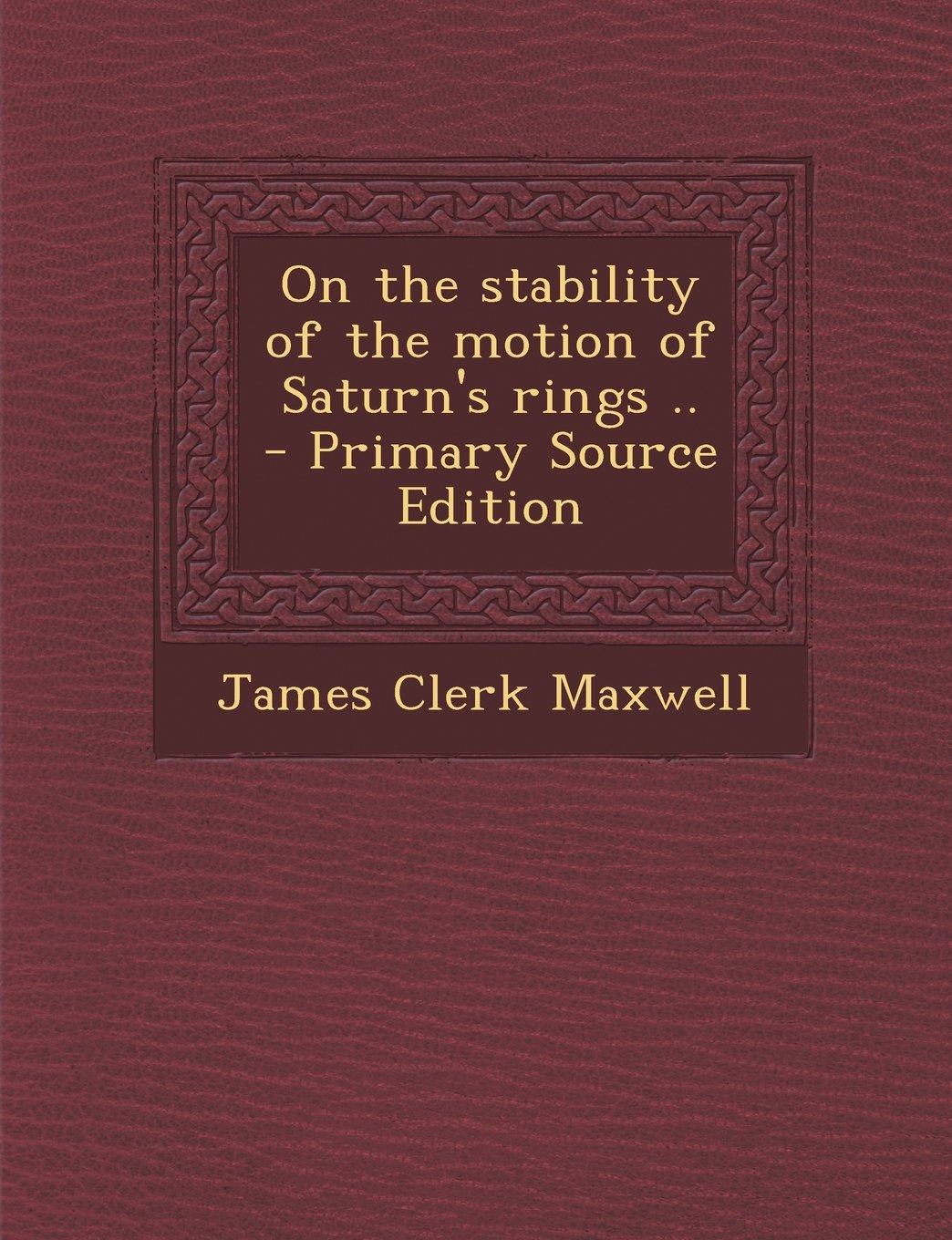On the Stability of the Motion of Saturn's Rings .. - Primary Source Edition Politics & History