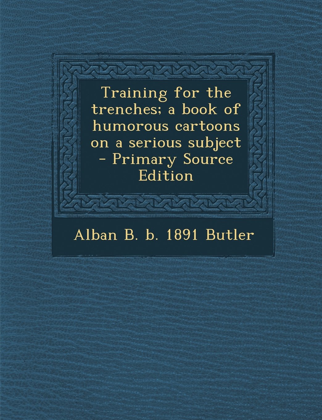 Training for the Trenches; A Book of Humorous Cartoons on a Serious Subject - Primary Source Edition Politics & History