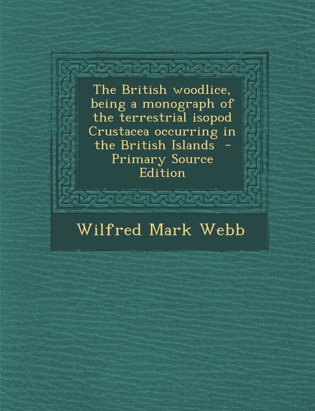 The British woodlice, being a monograph of the terrestrial isopod Crustacea occurring in the British Islands Politics & History