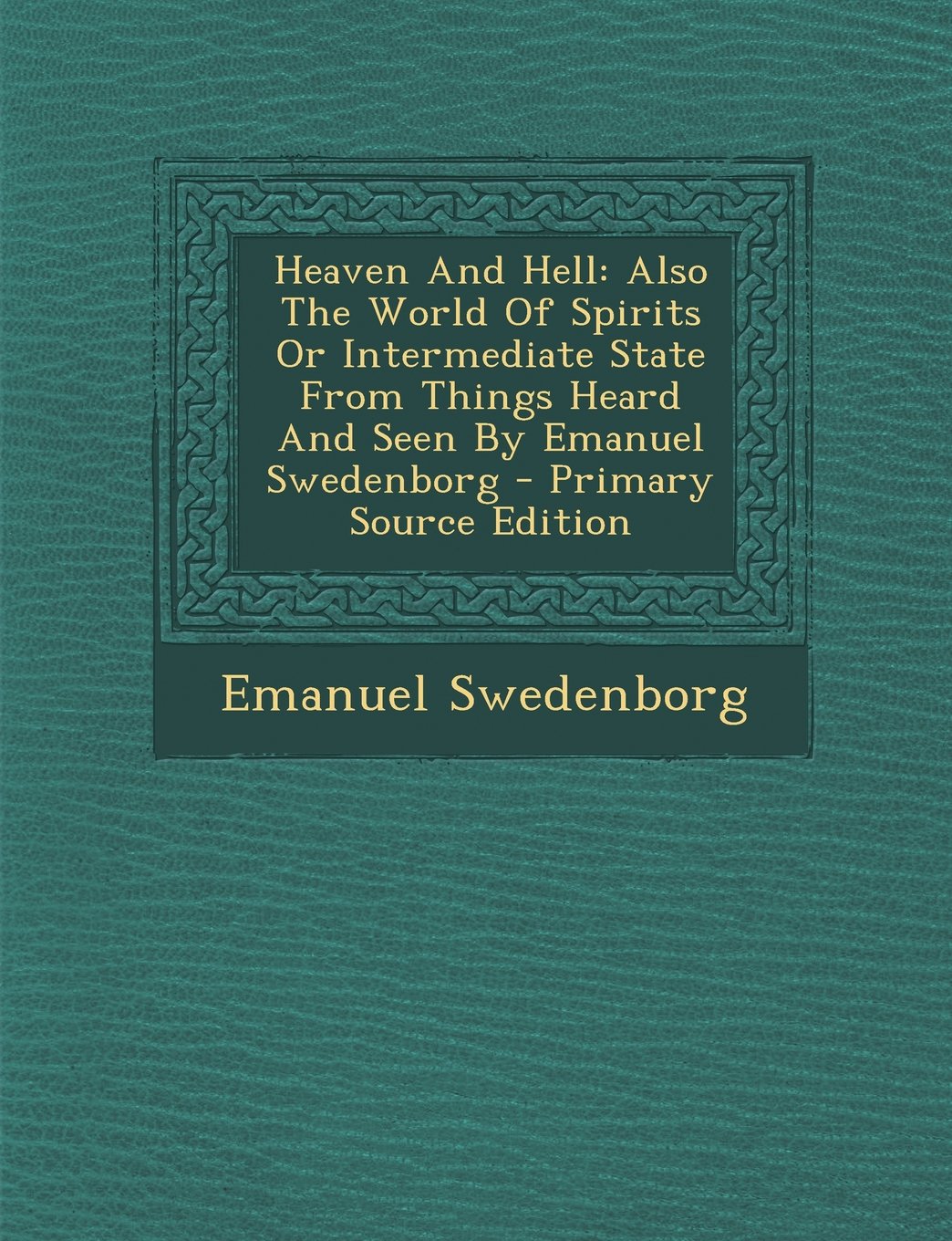 Heaven And Hell: Also The World Of Spirits Or Intermediate State From Things Heard And Seen By Emanuel Swedenborg Religion & Esotericism