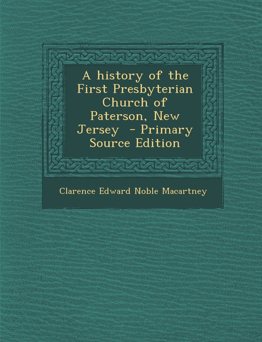 A History of the First Presbyterian Church of Paterson, New Jersey - Primary Source Edition Politics & History