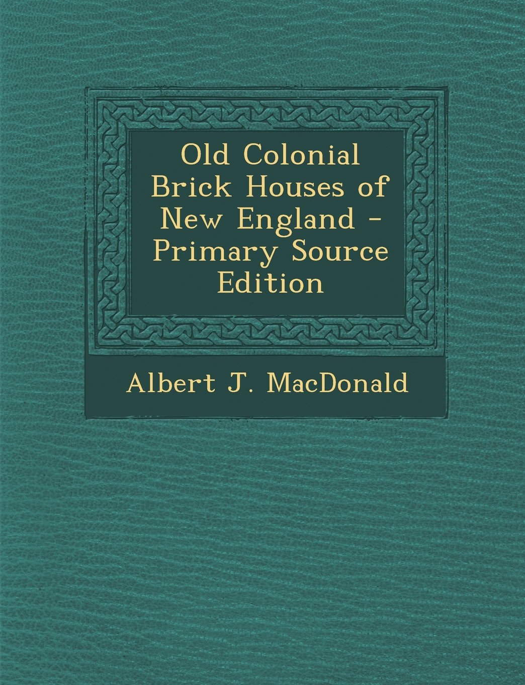Old Colonial Brick Houses of New England - Primary Source Edition Architecture