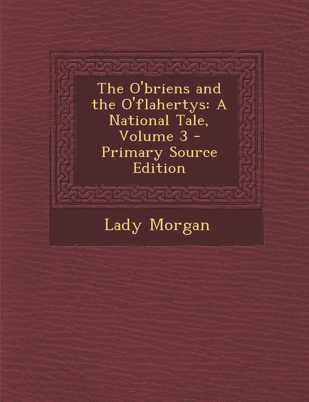 The O'Briens and the O'Flahertys: A National Tale, Volume 3 - Primary Source Edition Contemporary literature