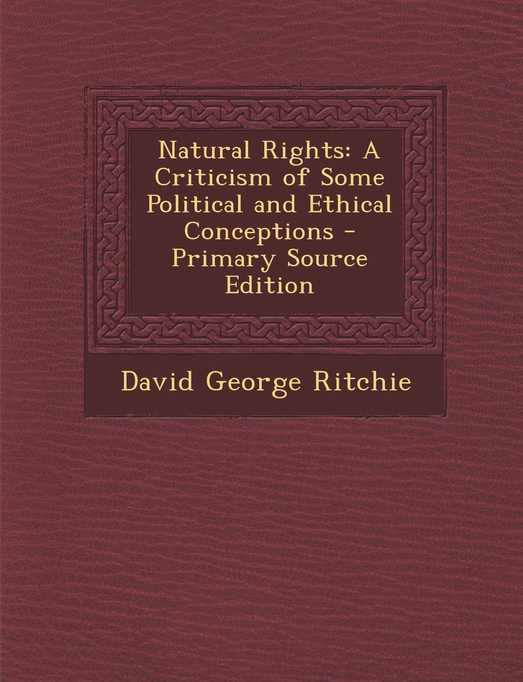 Natural Rights: A Criticism of Some Political and Ethical Conceptions Law
