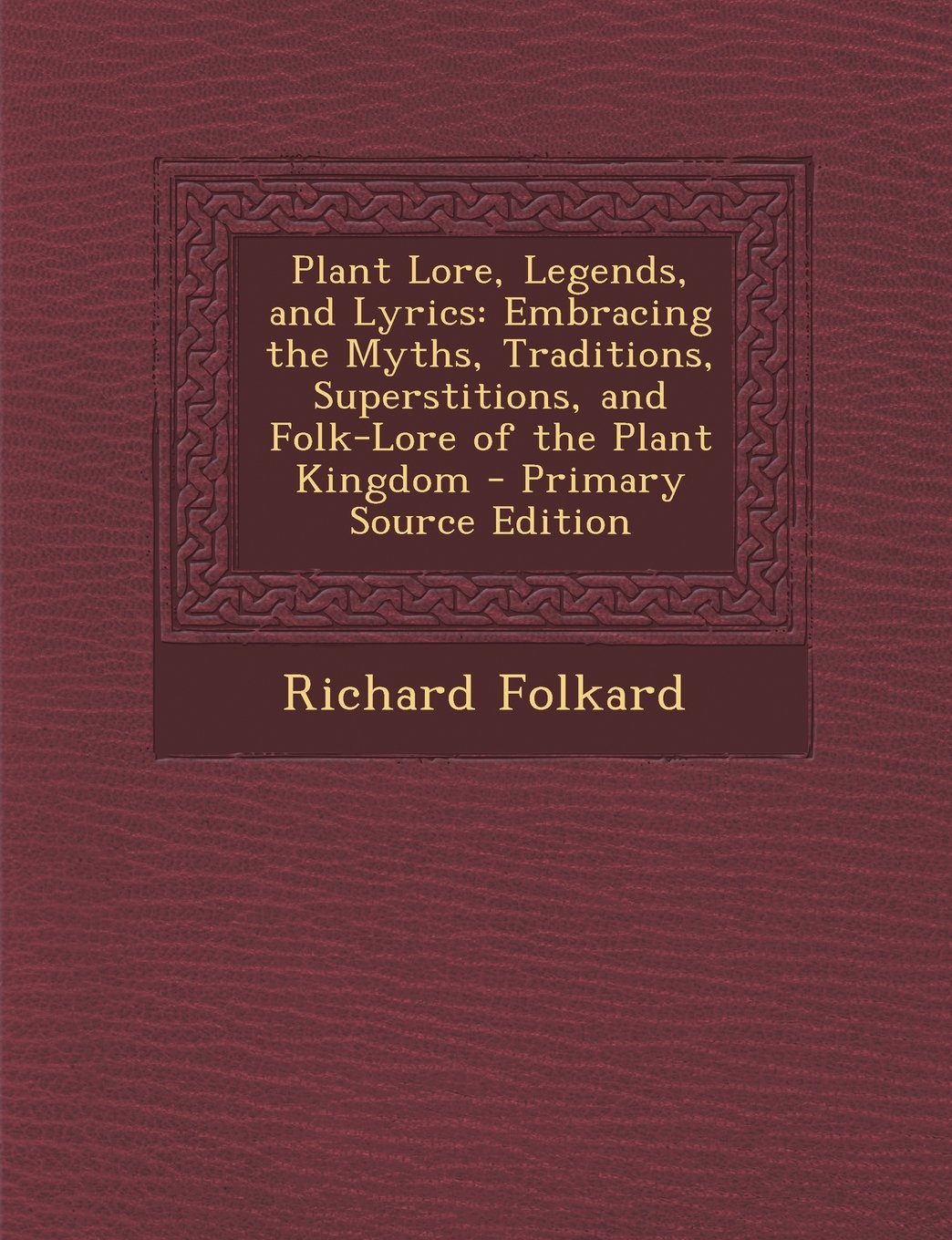 Plant Lore, Legends, and Lyrics: Embracing the Myths, Traditions, Superstitions, and Folk-Lore of the Plant Kingdom - Primary Source Edition Children's books