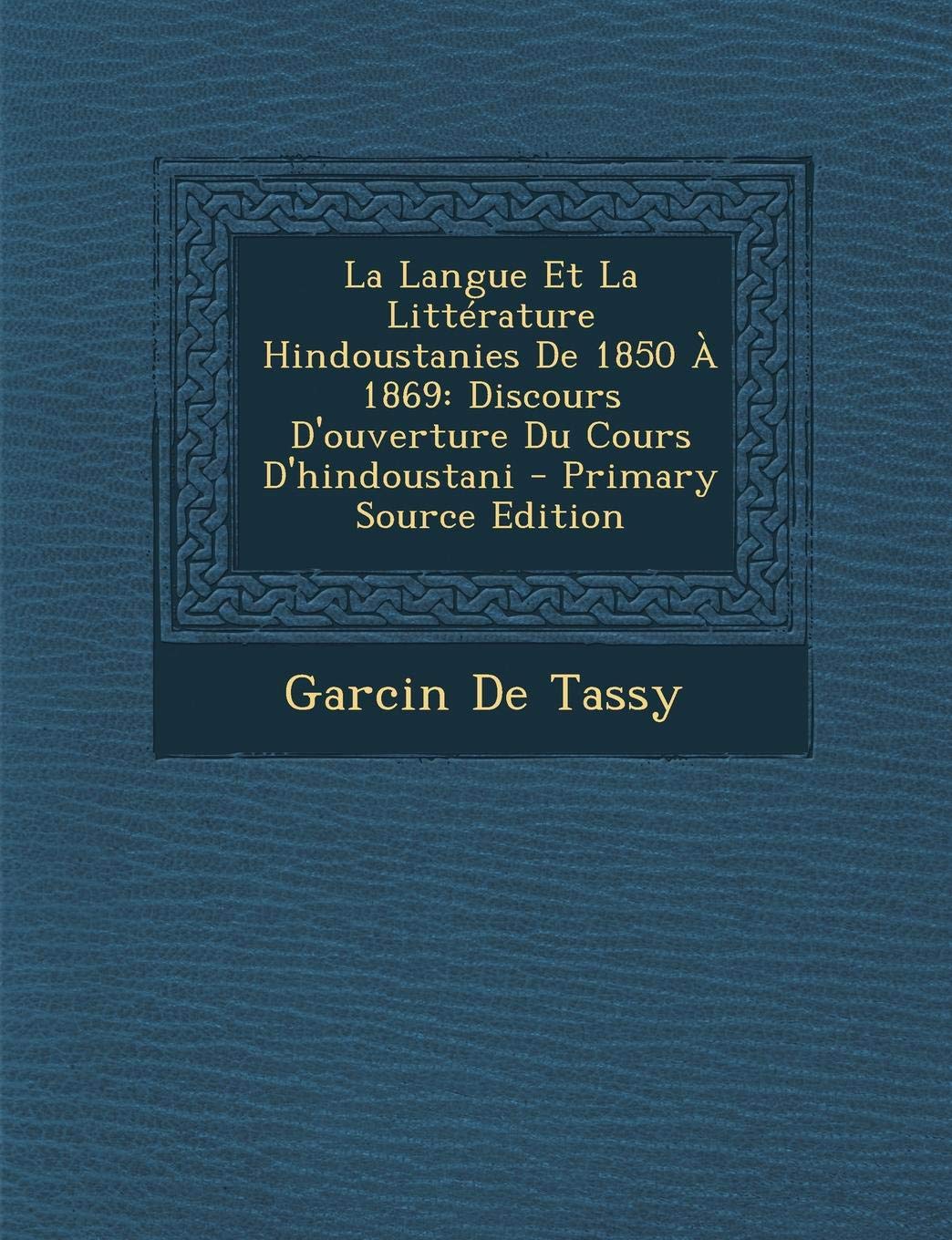 La Langue Et La Litterature Hindoustanies de 1850 a 1869: Discours D'Ouverture Du Cours D'Hindoustani Foreign Languages ​​& Dictionaries