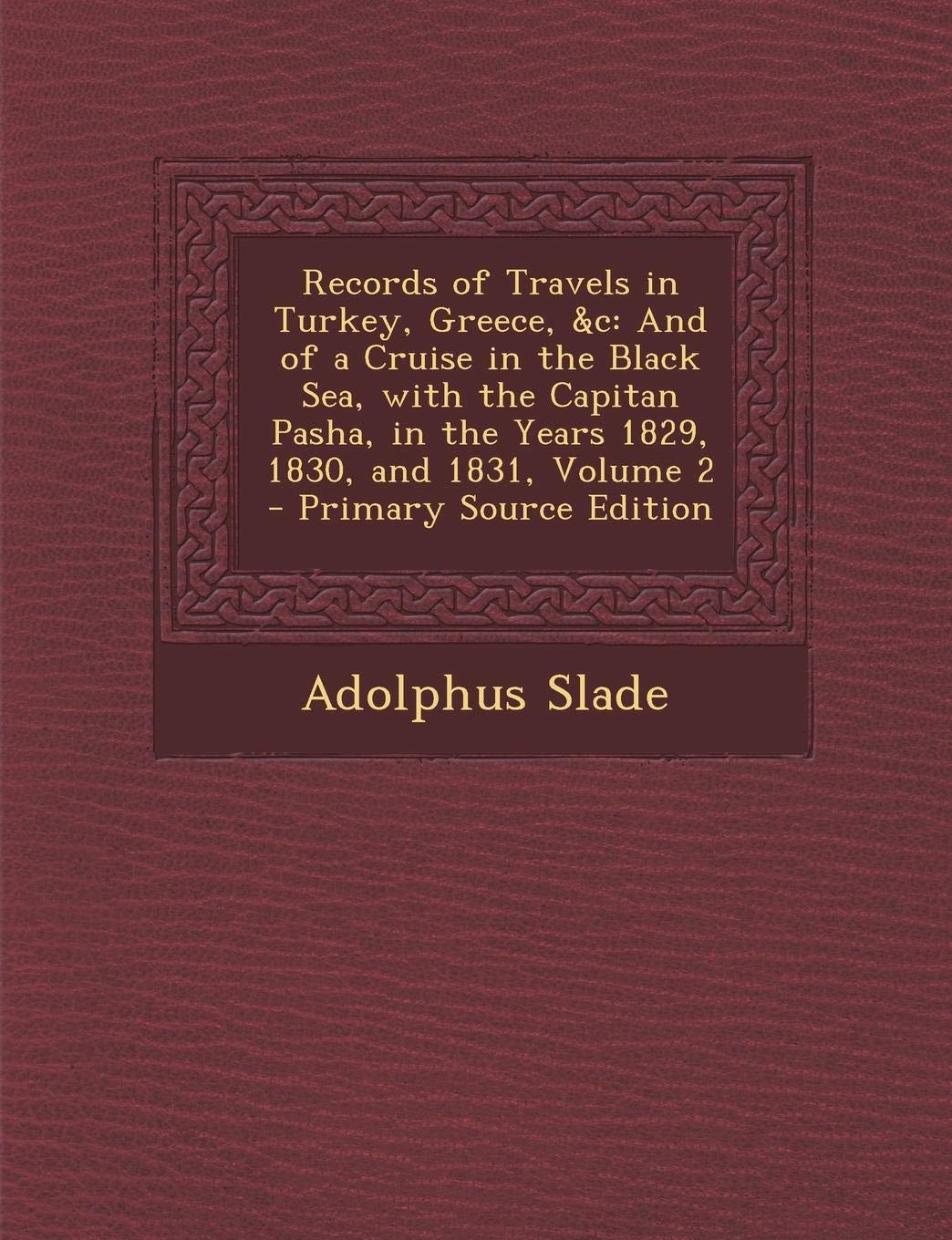 Records of Travels in Turkey, Greece, &C: And of a Cruise in the Black Sea, with the Capitan Pasha, in the Years 1829, 1830, and 1831, Volume 2 - Prim Politics & History