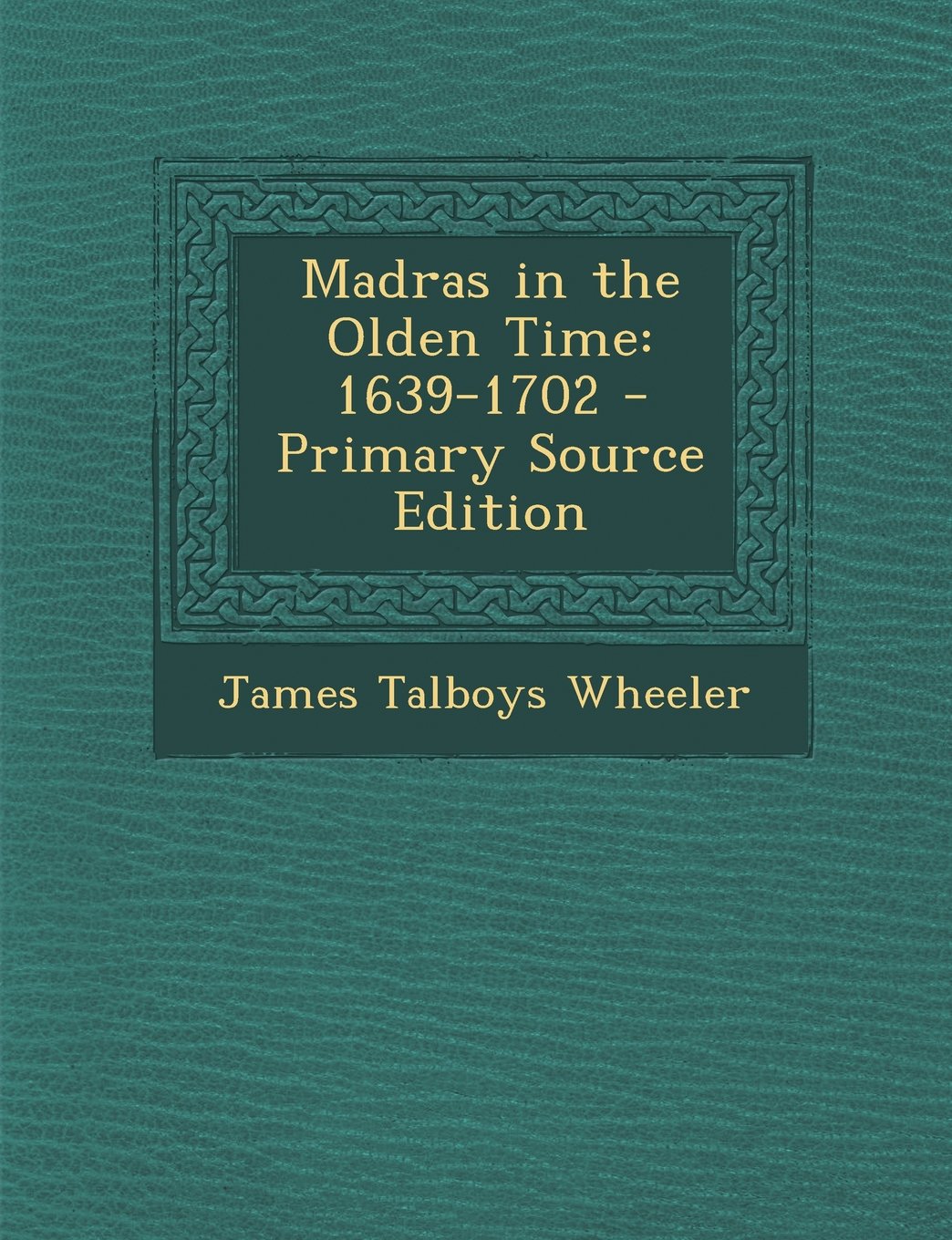 Madras in the Olden Time: 1639-1702 Politics & History