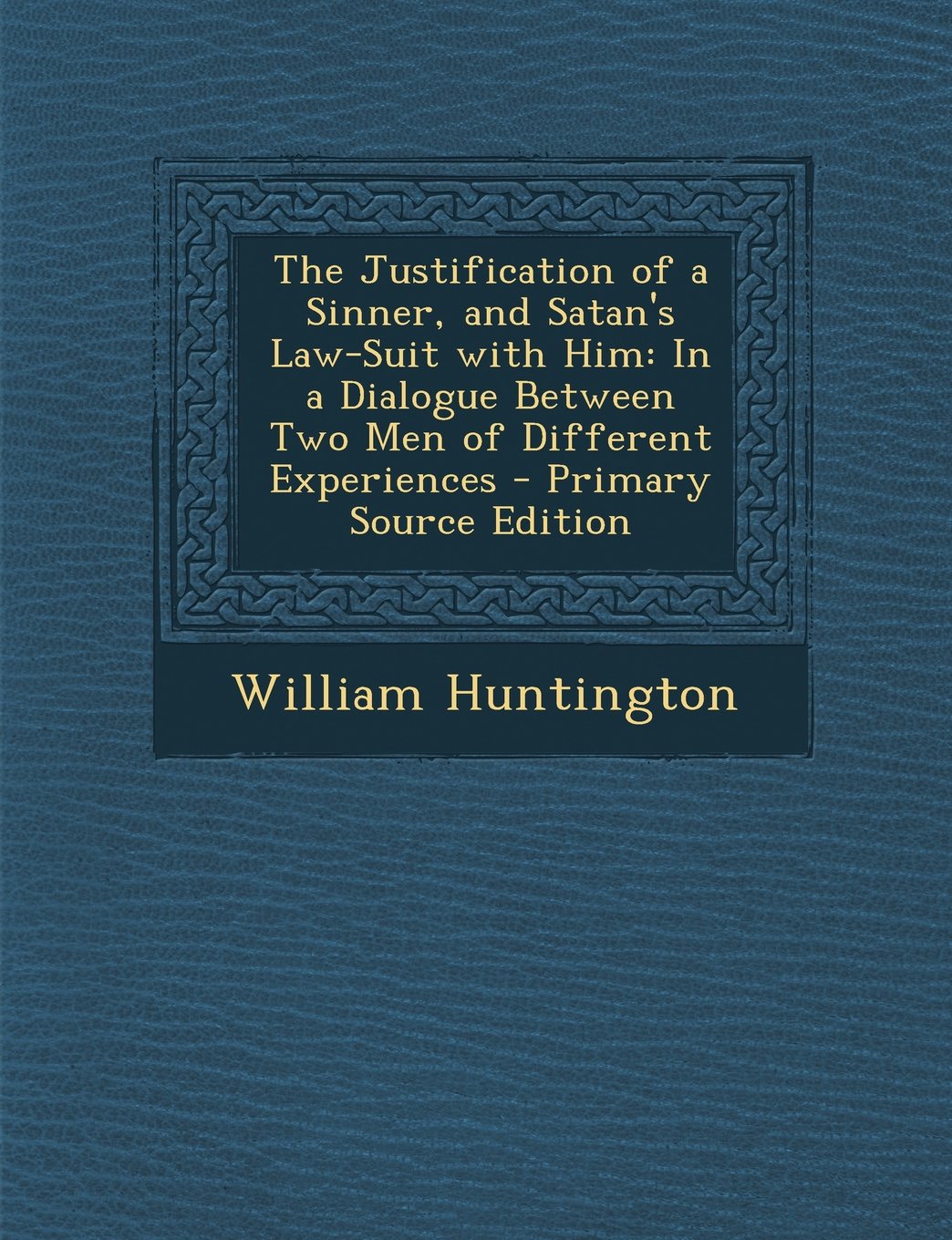 The Justification of a Sinner, and Satan's Law-Suit with Him: In a Dialogue Between Two Men of Different Experiences Politics & History