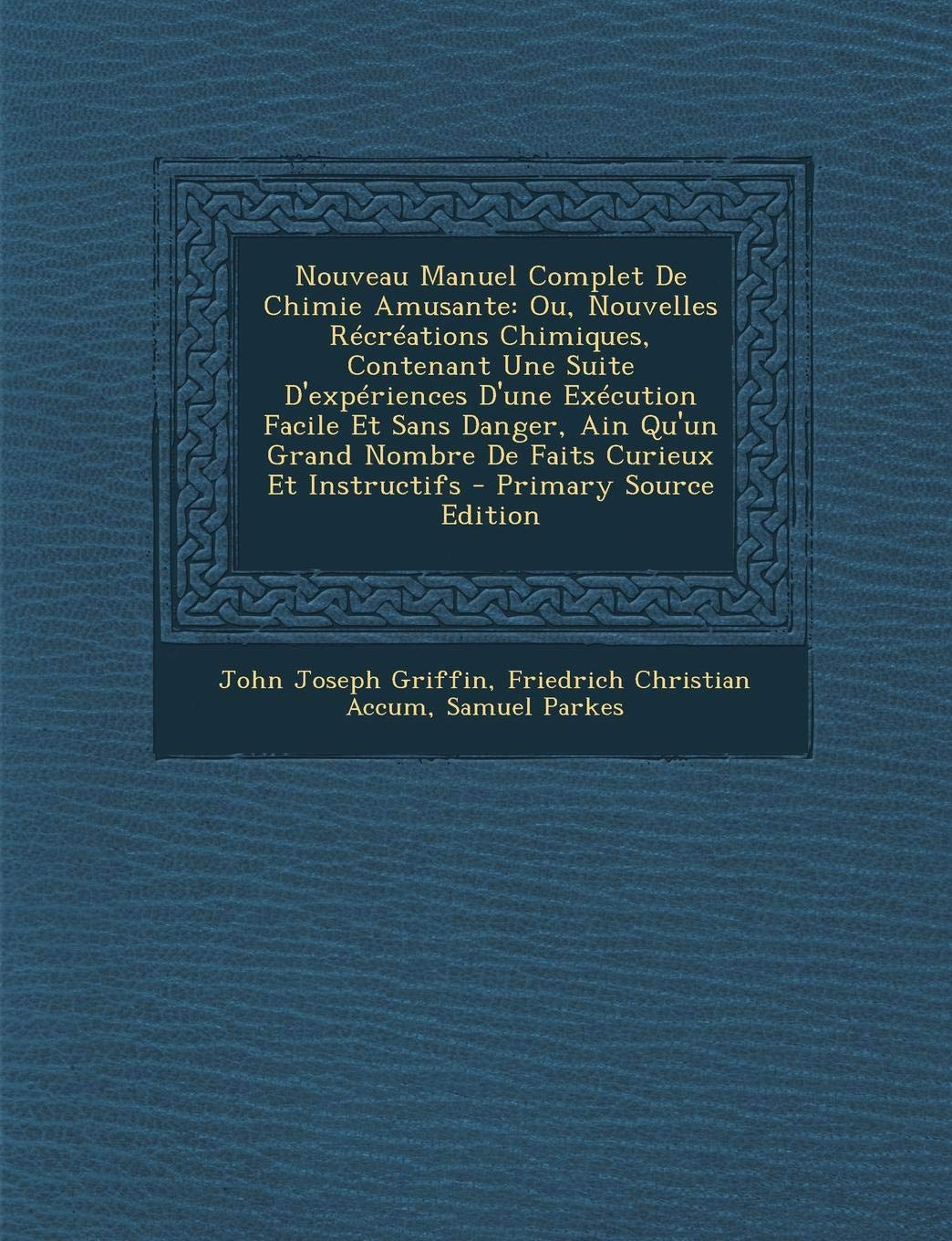 Nouveau Manuel Complet de Chimie Amusante: Ou, Nouvelles Recreations Chimiques, Contenant Une Suite D'Experiences D'Une Execution Facile Et Sans ... Grand Nombre de Faits Curieux Et Instructifs Children's books