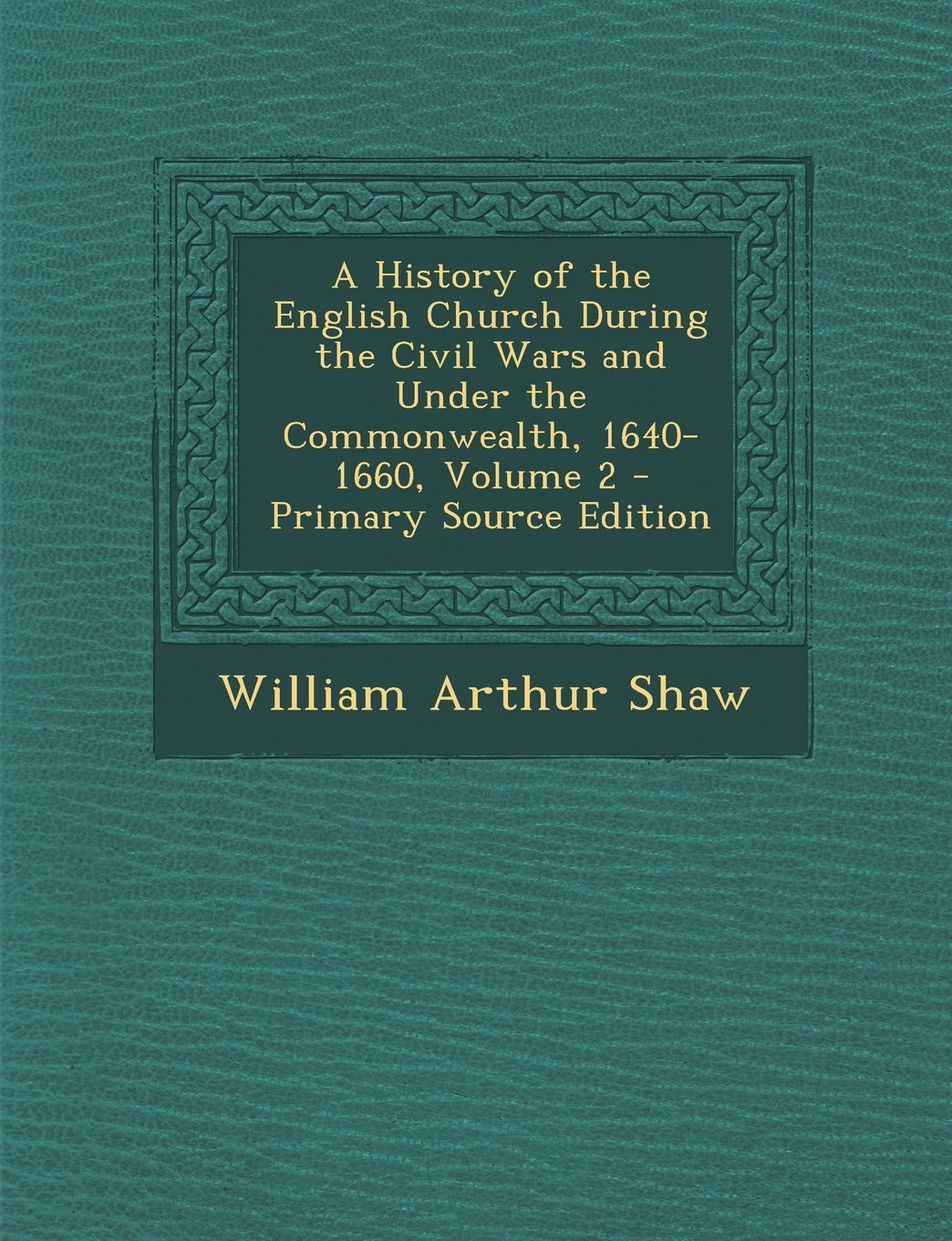 A History of the English Church During the Civil Wars and Under the Commonwealth, 1640-1660, Volume 2 - Primary Source Edition Religion & Esotericism