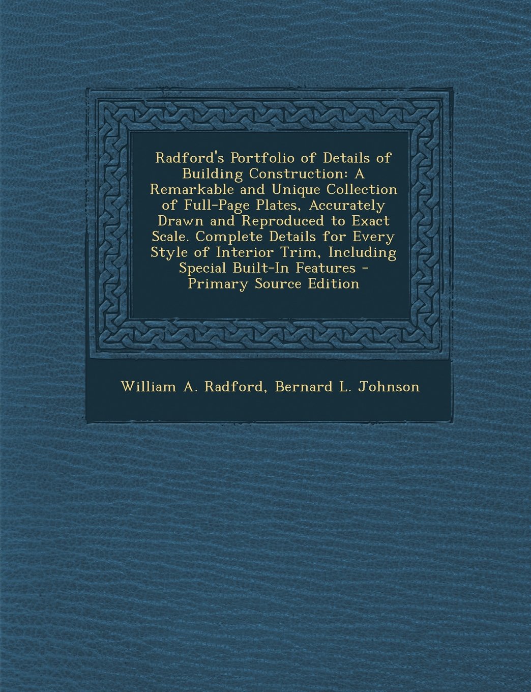 Radford's Portfolio of Details of Building Construction: A Remarkable and Unique Collection of Full-Page Plates, Accurately Drawn and Reproduced to Ex Architecture